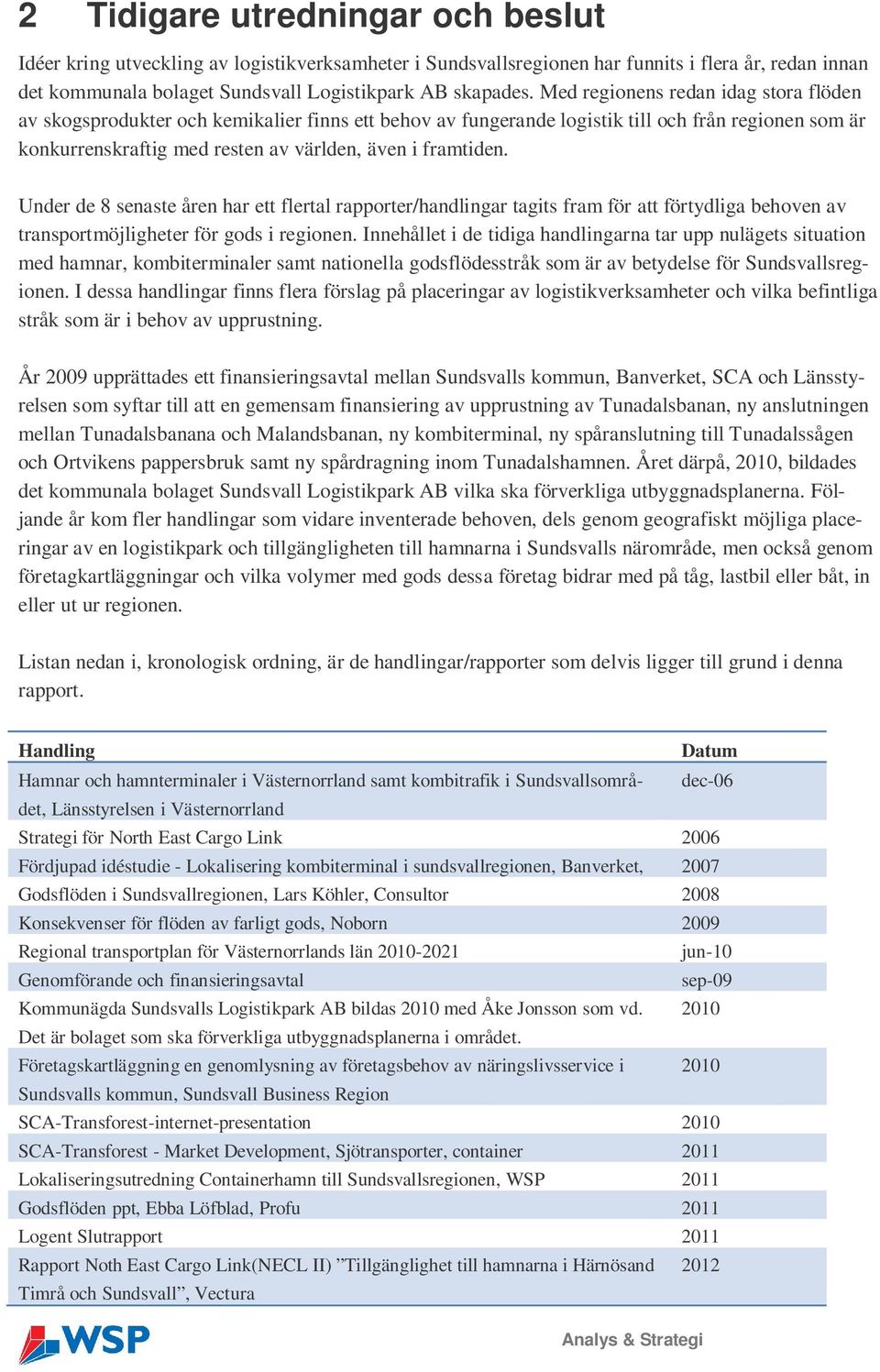 Under de 8 senaste åren har ett flertal rapporter/handlingar tagits fram för att förtydliga behoven av transportmöjligheter för gods i regionen.