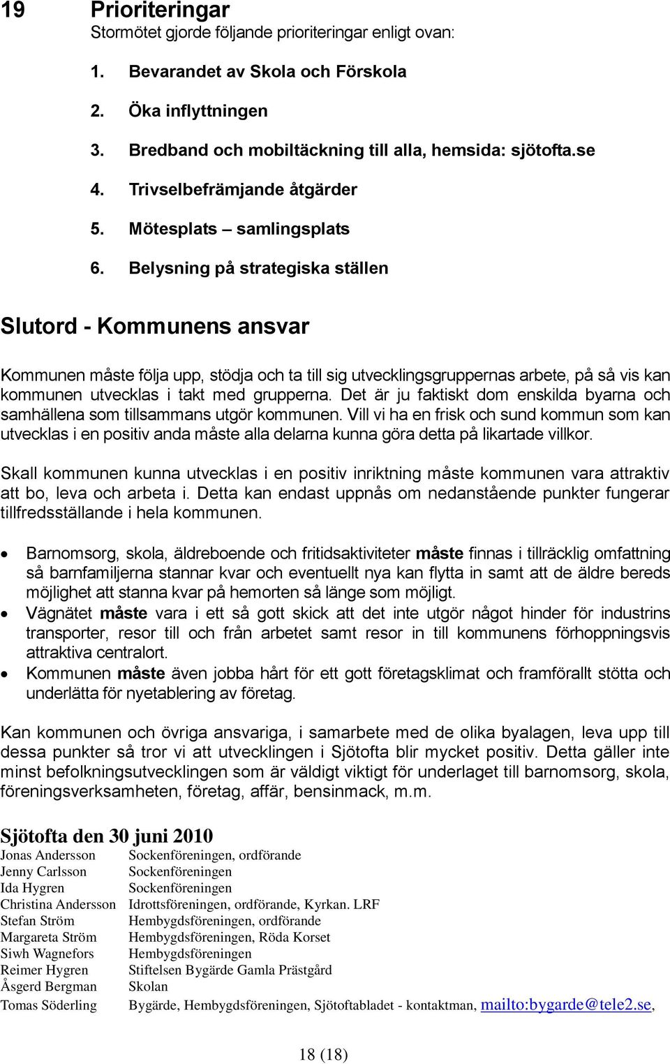 Belysning på strategiska ställen Slutord - Kommunens ansvar Kommunen måste följa upp, stödja och ta till sig utvecklingsgruppernas arbete, på så vis kan kommunen utvecklas i takt med grupperna.