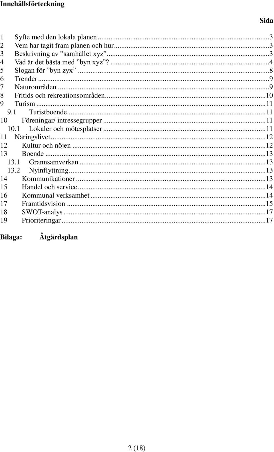 .. 11 10 Föreningar/ intressegrupper... 11 10.1 Lokaler och mötesplatser... 11 11 Näringslivet...12 12 Kultur och nöjen...12 13 Boende...13 13.1 Grannsamverkan.