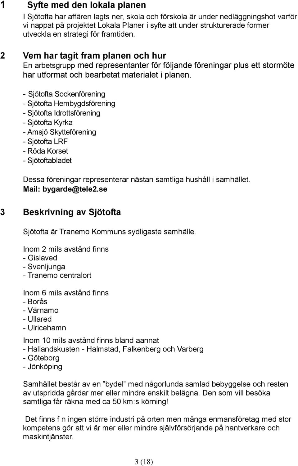 - Sjötofta Sockenförening - Sjötofta Hembygdsförening - Sjötofta Idrottsförening - Sjötofta Kyrka - Amsjö Skytteförening - Sjötofta LRF - Röda Korset - Sjötoftabladet Dessa föreningar representerar