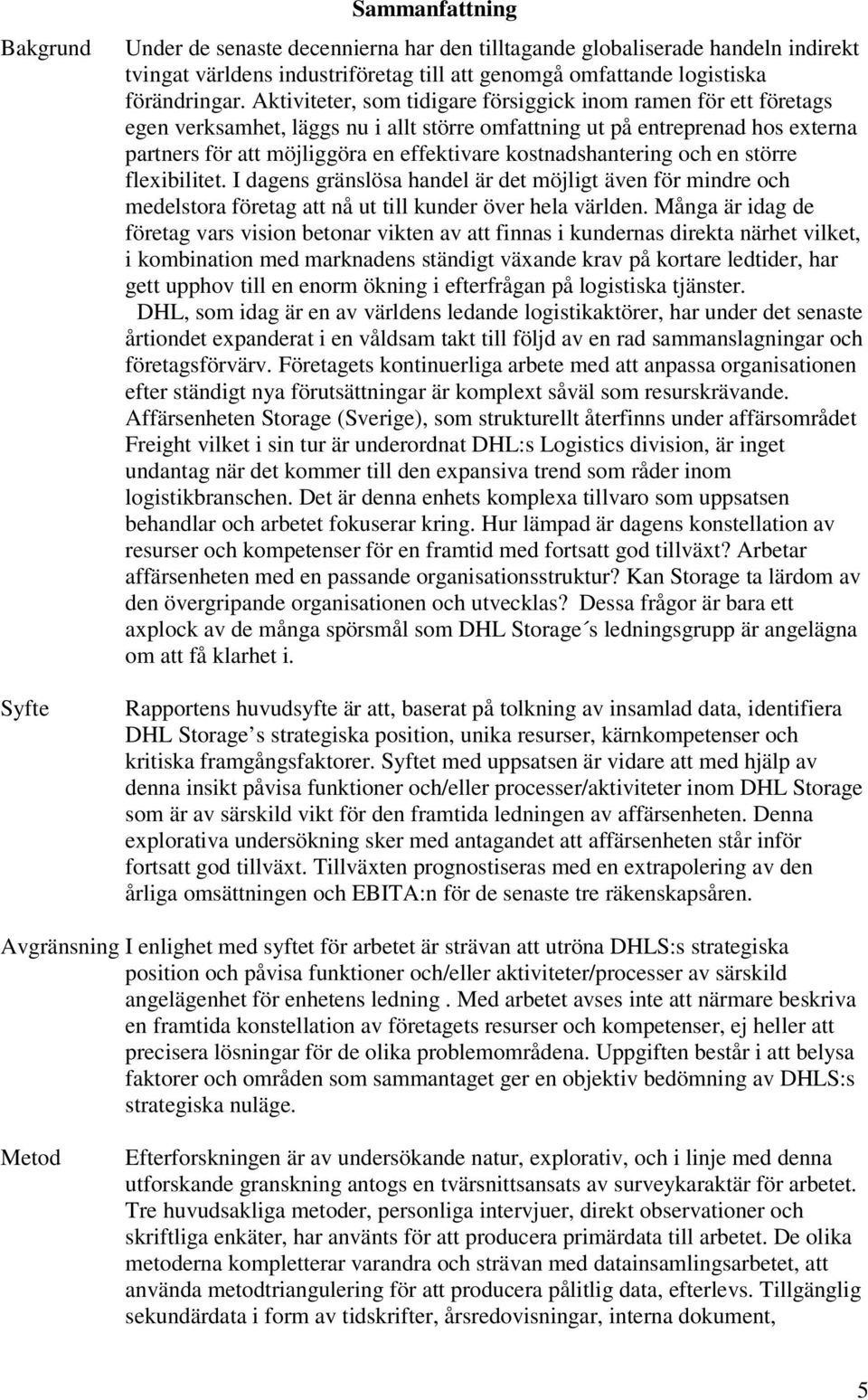 kostnadshantering och en större flexibilitet. I dagens gränslösa handel är det möjligt även för mindre och medelstora företag att nå ut till kunder över hela världen.