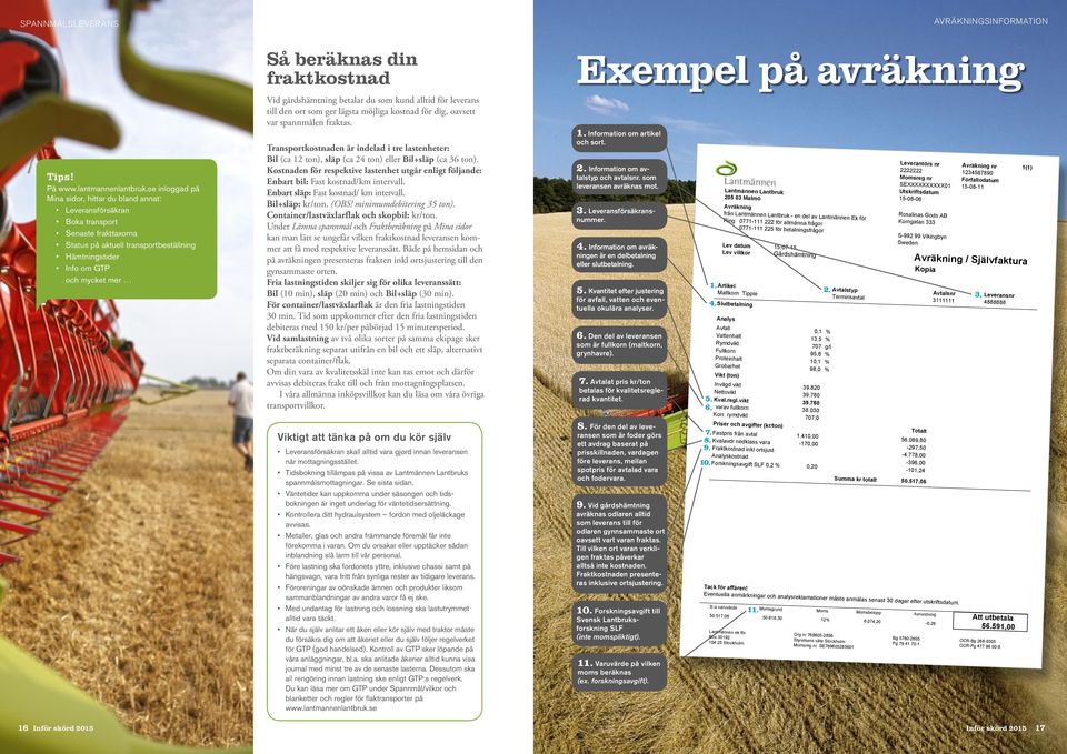 din fraktkostnad Vid gårdshämtning betalar du som kund alltid för leverans till den ort som ger lägsta möjliga kostnad för dig, oavsett var spannmålen fraktas.