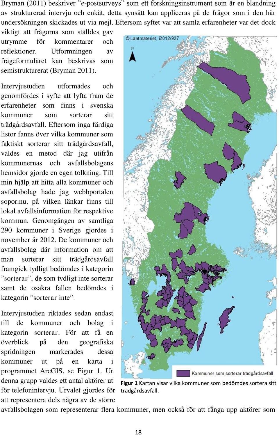 Utformningen av frågeformuläret kan beskrivas som semistrukturerat (Bryman 2011).