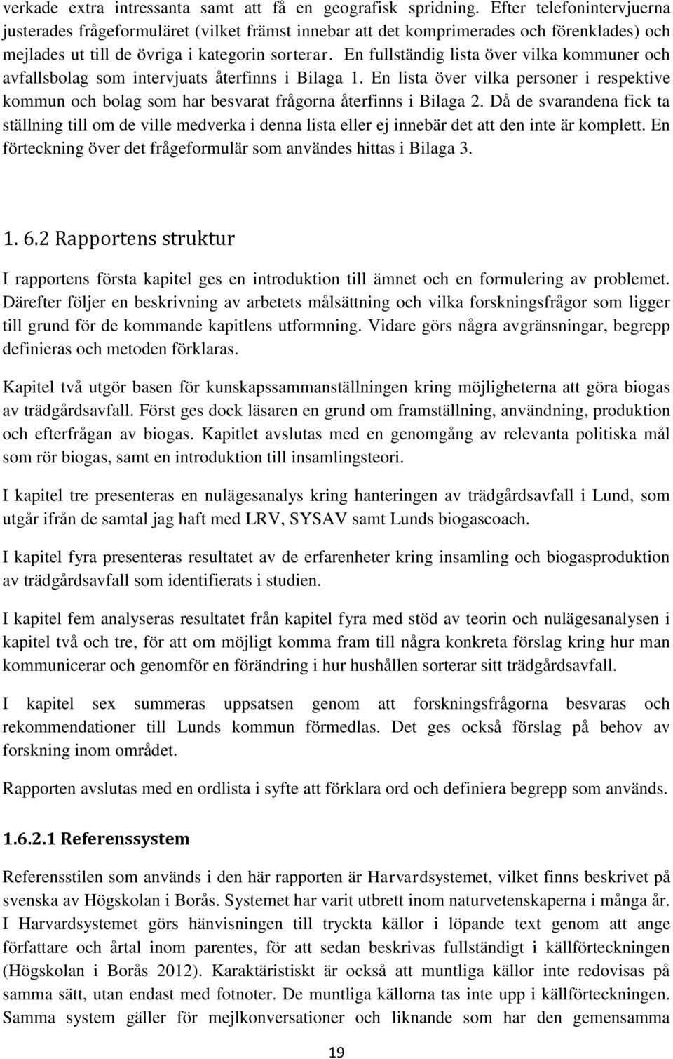 En fullständig lista över vilka kommuner och avfallsbolag som intervjuats återfinns i Bilaga 1.