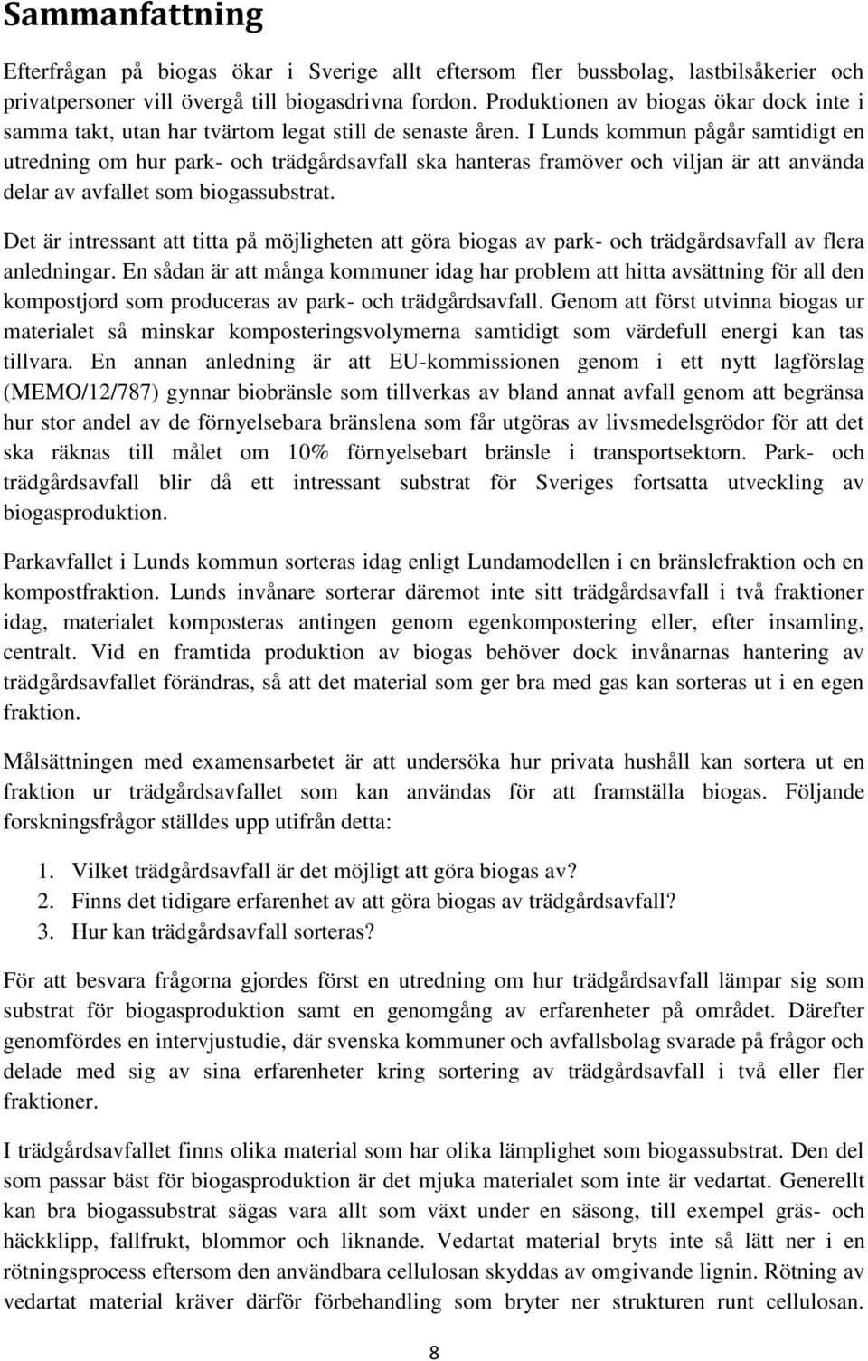 I Lunds kommun pågår samtidigt en utredning om hur park- och trädgårdsavfall ska hanteras framöver och viljan är att använda delar av avfallet som biogassubstrat.