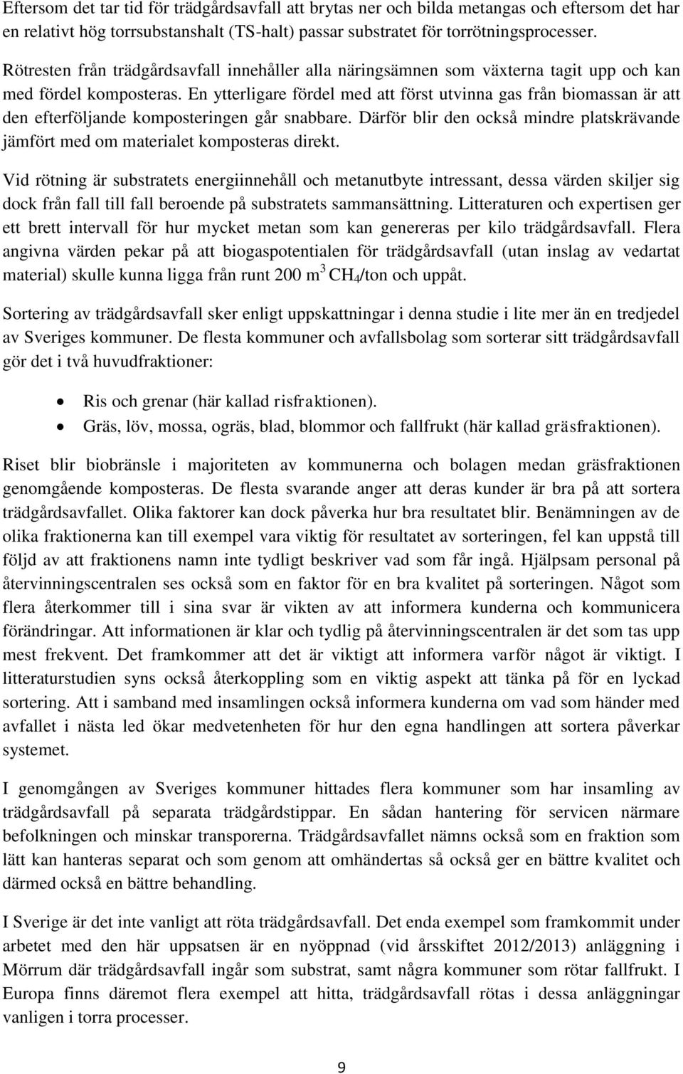 En ytterligare fördel med att först utvinna gas från biomassan är att den efterföljande komposteringen går snabbare.