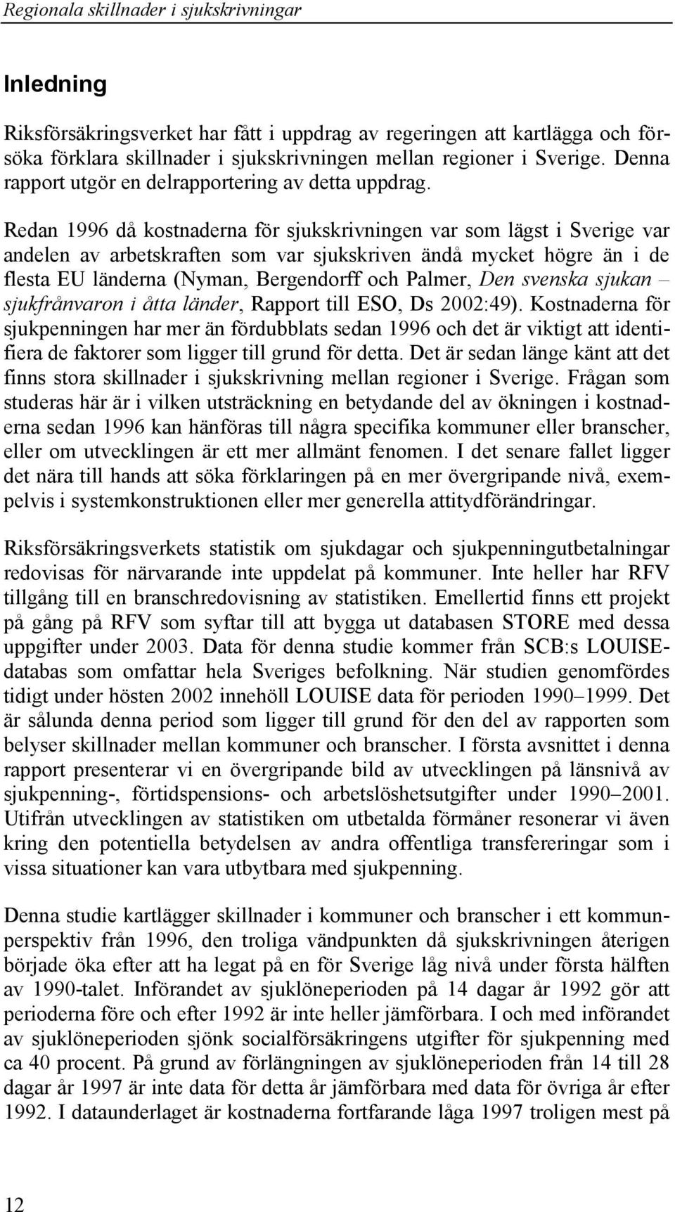 Redan 1996 då kostnaderna för sjukskrivningen var som lägst i Sverige var andelen av arbetskraften som var sjukskriven ändå mycket högre än i de flesta EU länderna (Nyman, Bergendorff och Palmer, Den