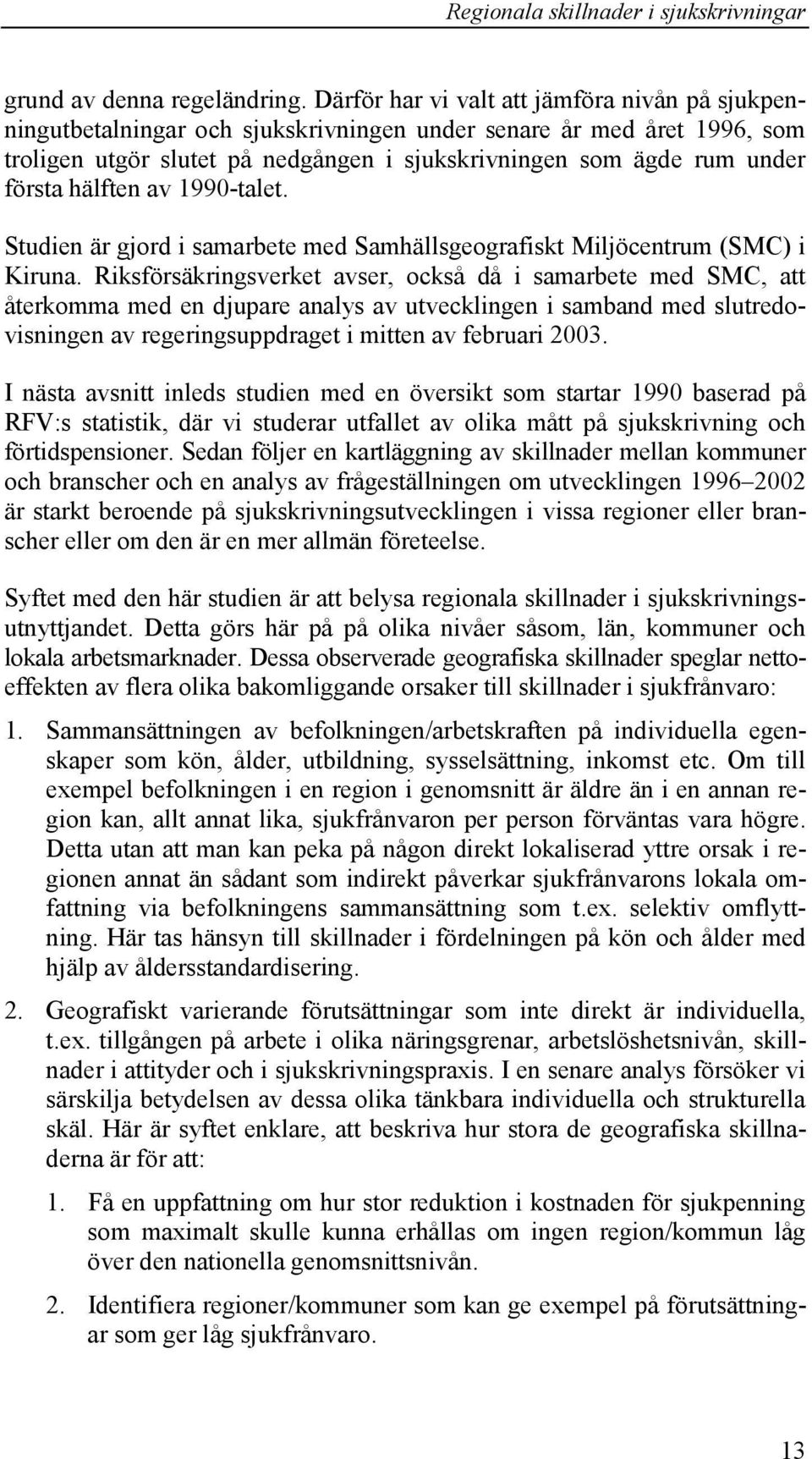 hälften av 1990-talet. Studien är gjord i samarbete med Samhällsgeografiskt Miljöcentrum (SMC) i Kiruna.