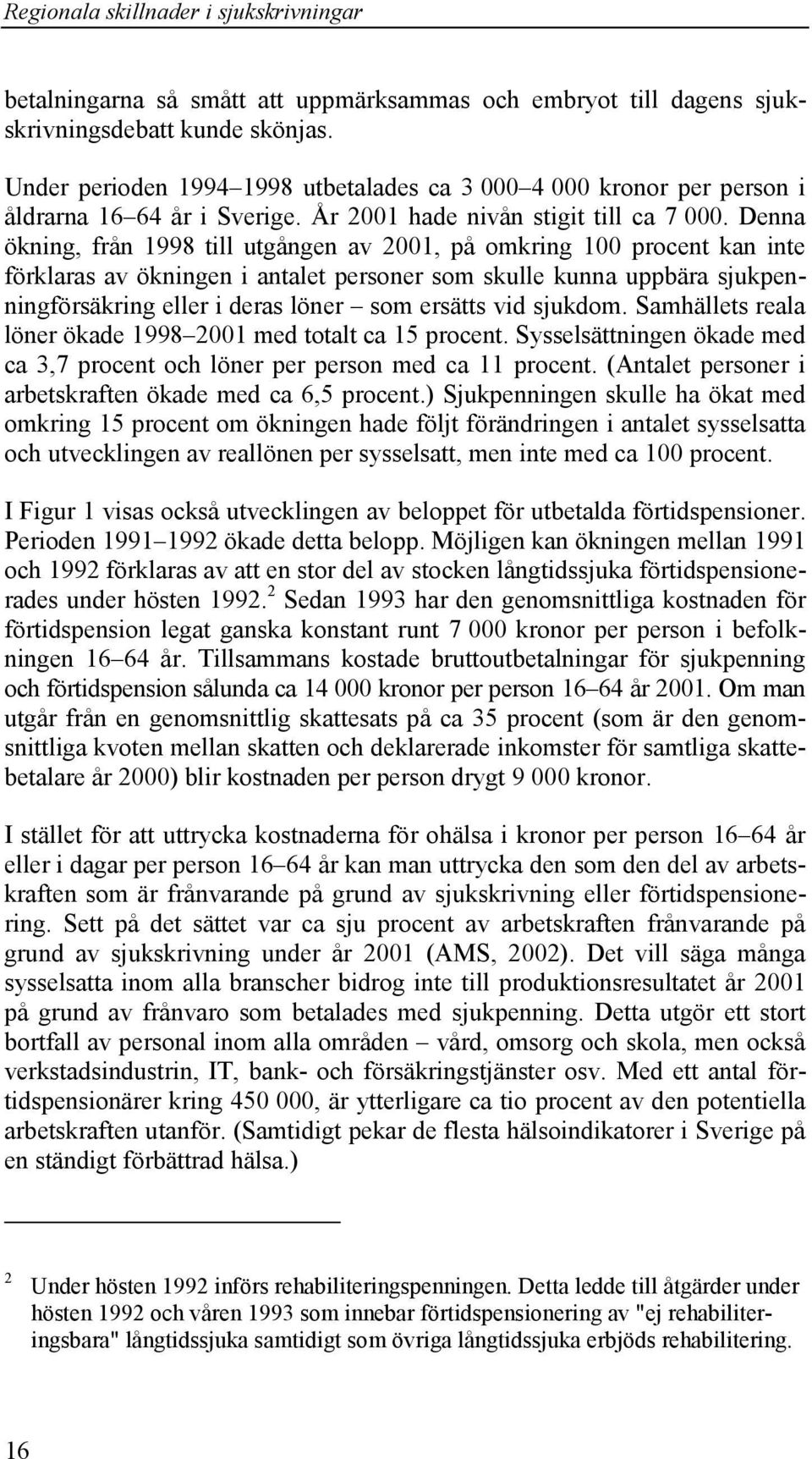 Denna ökning, från 1998 till utgången av 2001, på omkring 100 procent kan inte förklaras av ökningen i antalet personer som skulle kunna uppbära sjukpenningförsäkring eller i deras löner som ersätts