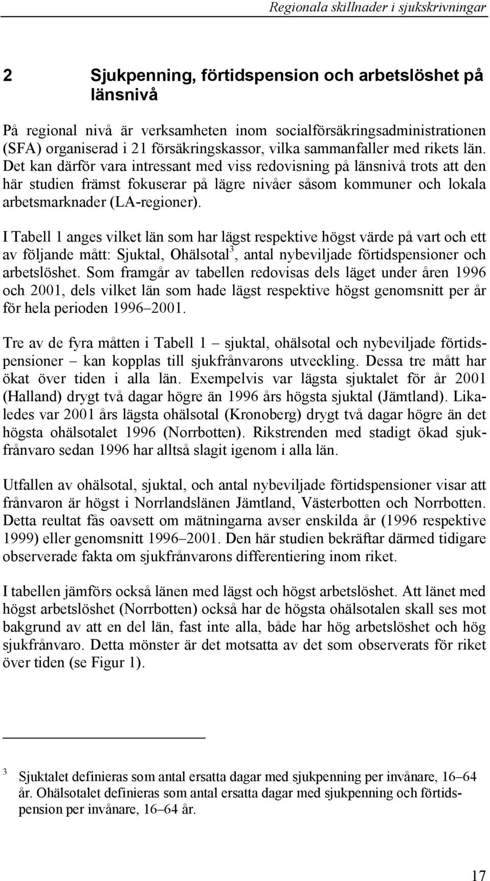 I Tabell 1 anges vilket län som har lägst respektive högst värde på vart och ett av följande mått: Sjuktal, Ohälsotal 3, antal nybeviljade förtidspensioner och arbetslöshet.