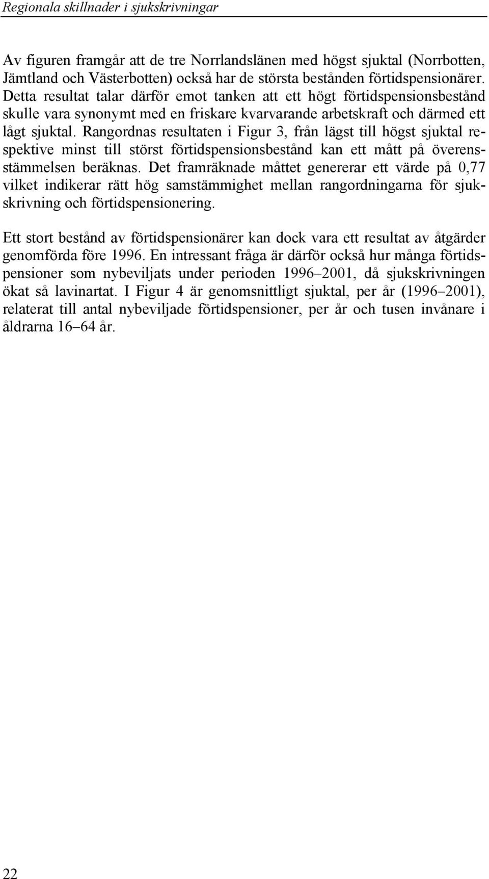 Rangordnas resultaten i Figur 3, från lägst till högst sjuktal respektive minst till störst förtidspensionsbestånd kan ett mått på överensstämmelsen beräknas.