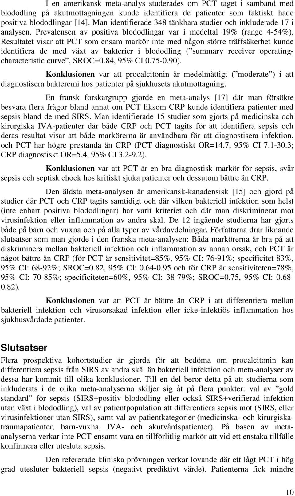 Resultatet visar att PCT som ensam markör inte med någon större träffsäkerhet kunde identifiera de med växt av bakterier i blododling ( summary receiver operatingcharacteristic curve, SROC=0.