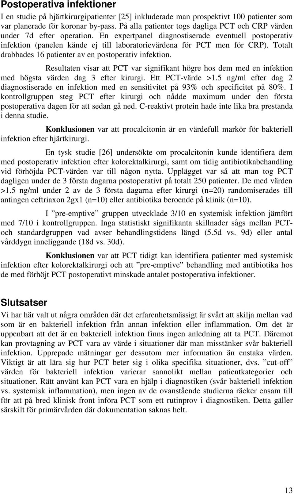 En expertpanel diagnostiserade eventuell postoperativ infektion (panelen kände ej till laboratorievärdena för PCT men för CRP). Totalt drabbades 16 patienter av en postoperativ infektion.