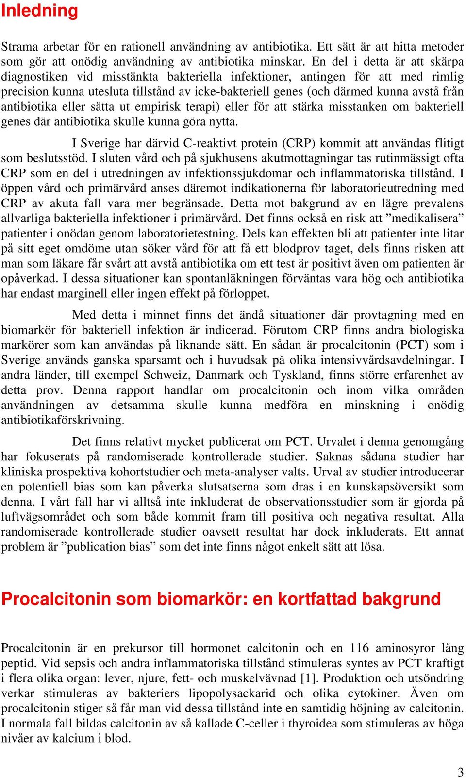 antibiotika eller sätta ut empirisk terapi) eller för att stärka misstanken om bakteriell genes där antibiotika skulle kunna göra nytta.