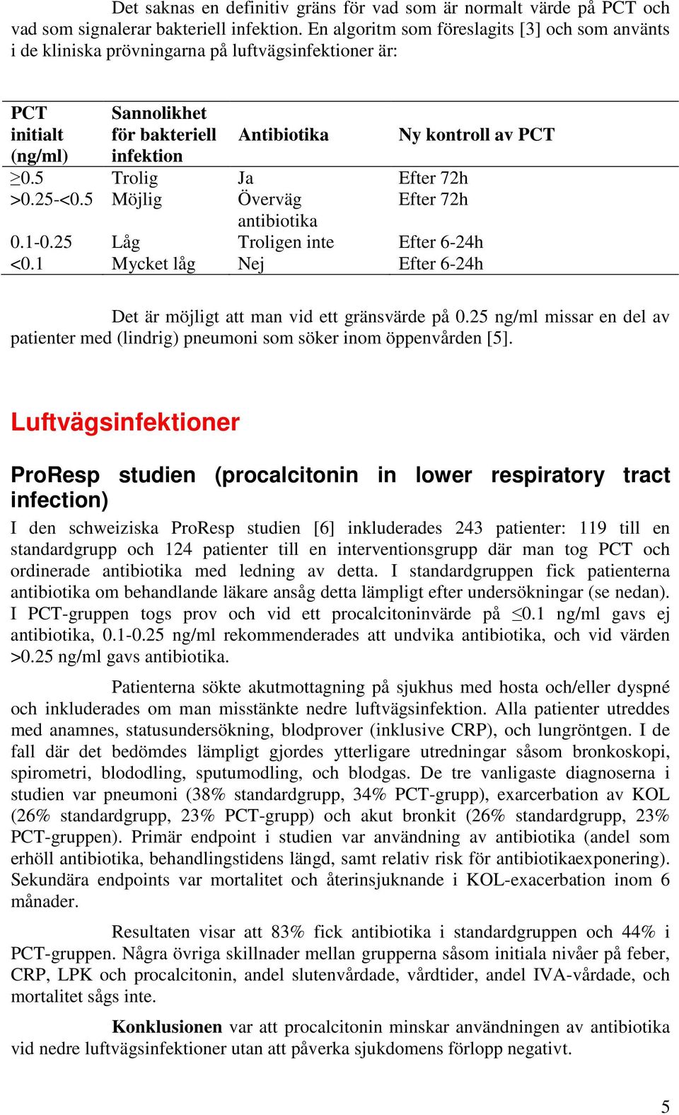 5 Trolig Ja Efter 72h >0.25-<0.5 Möjlig Överväg Efter 72h antibiotika 0.1-0.25 Låg Troligen inte Efter 6-24h <0.1 Mycket låg Nej Efter 6-24h Det är möjligt att man vid ett gränsvärde på 0.