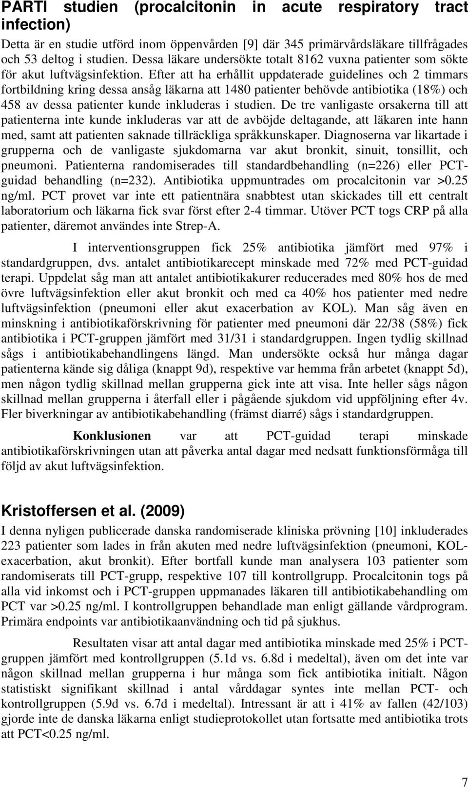 Efter att ha erhållit uppdaterade guidelines och 2 timmars fortbildning kring dessa ansåg läkarna att 1480 patienter behövde antibiotika (18%) och 458 av dessa patienter kunde inkluderas i studien.