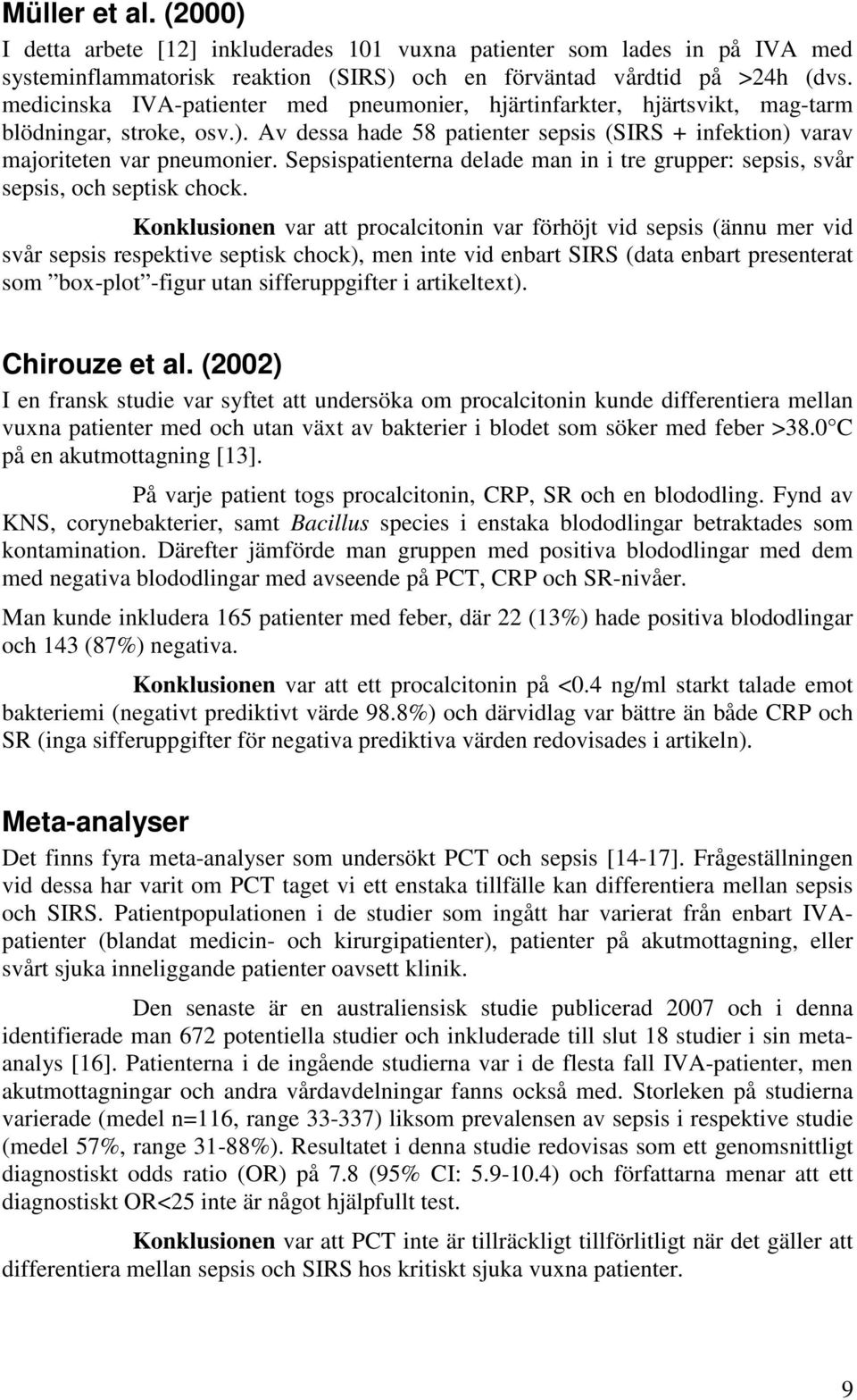 Sepsispatienterna delade man in i tre grupper: sepsis, svår sepsis, och septisk chock.