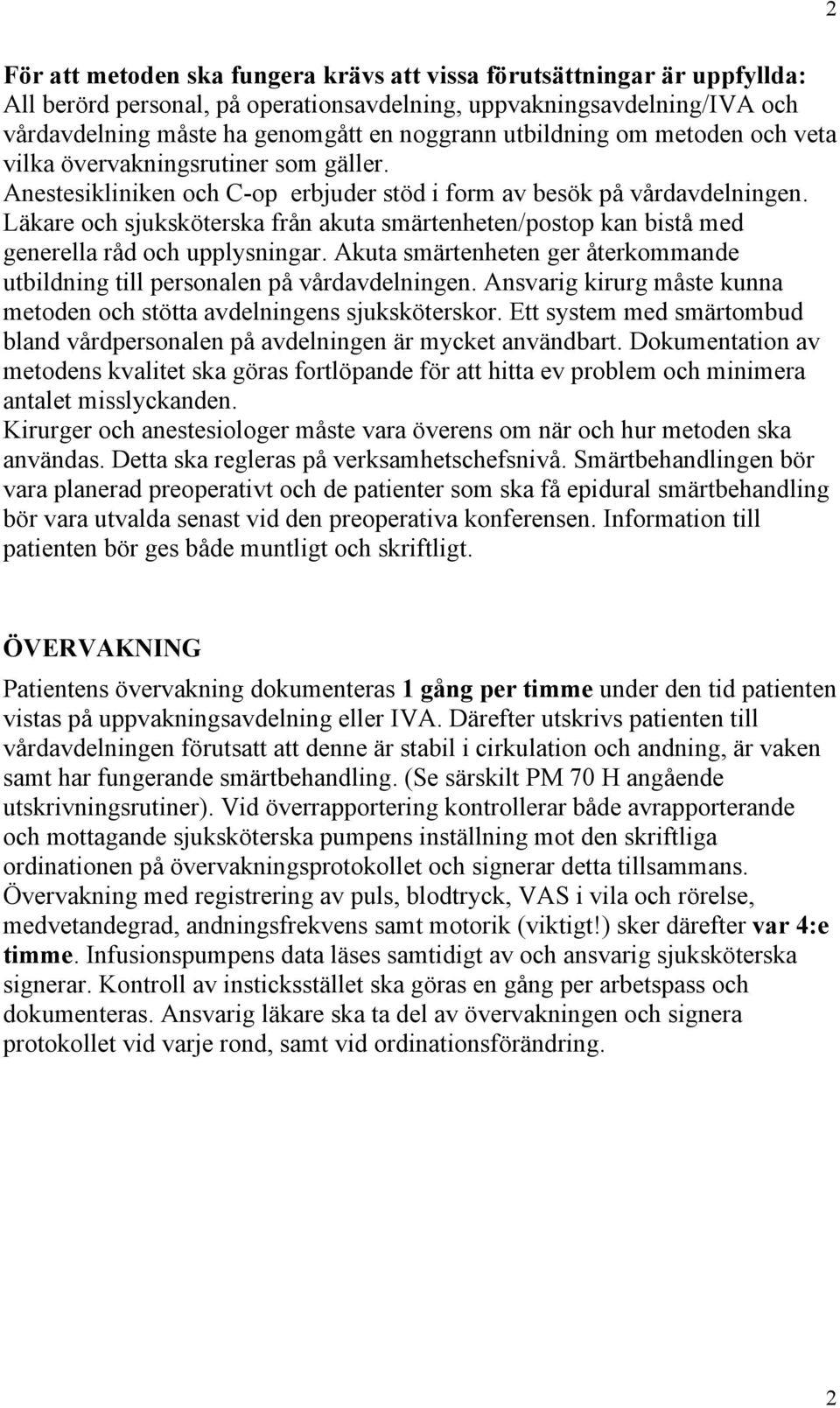 Läkare och sjuksköterska från akuta smärtenheten/postop kan bistå med generella råd och upplysningar. Akuta smärtenheten ger återkommande utbildning till personalen på vårdavdelningen.