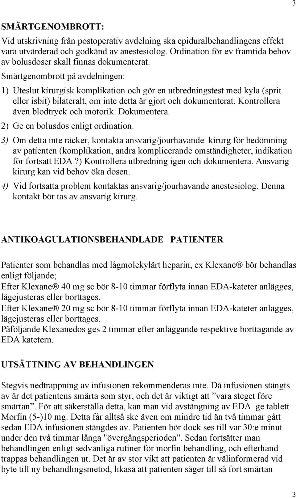 Smärtgenombrott på avdelningen: 1) Uteslut kirurgisk komplikation och gör en utbredningstest med kyla (sprit eller isbit) bilateralt, om inte detta är gjort och dokumenterat.