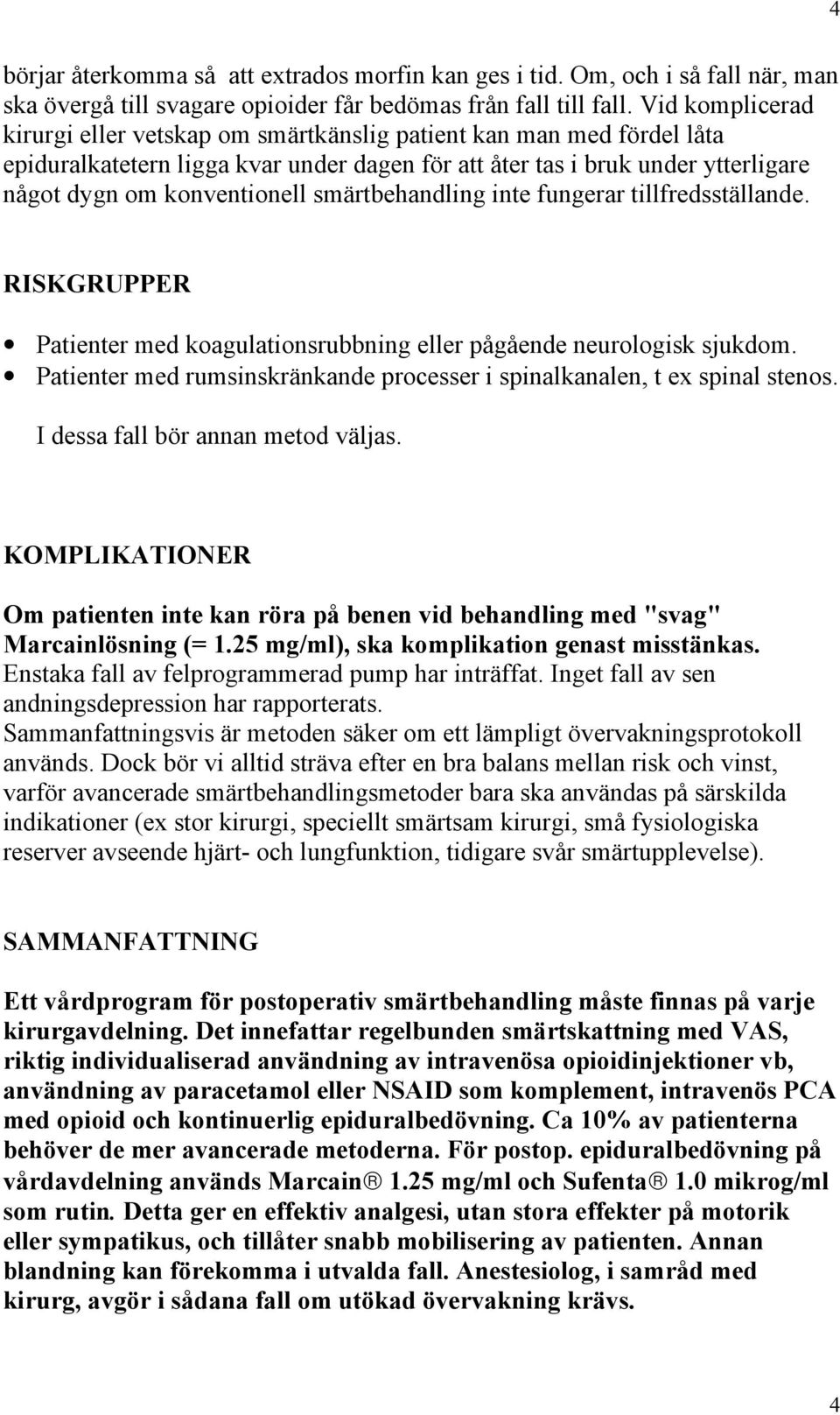 smärtbehandling inte fungerar tillfredsställande. RISKGRUPPER Patienter med koagulationsrubbning eller pågående neurologisk sjukdom.