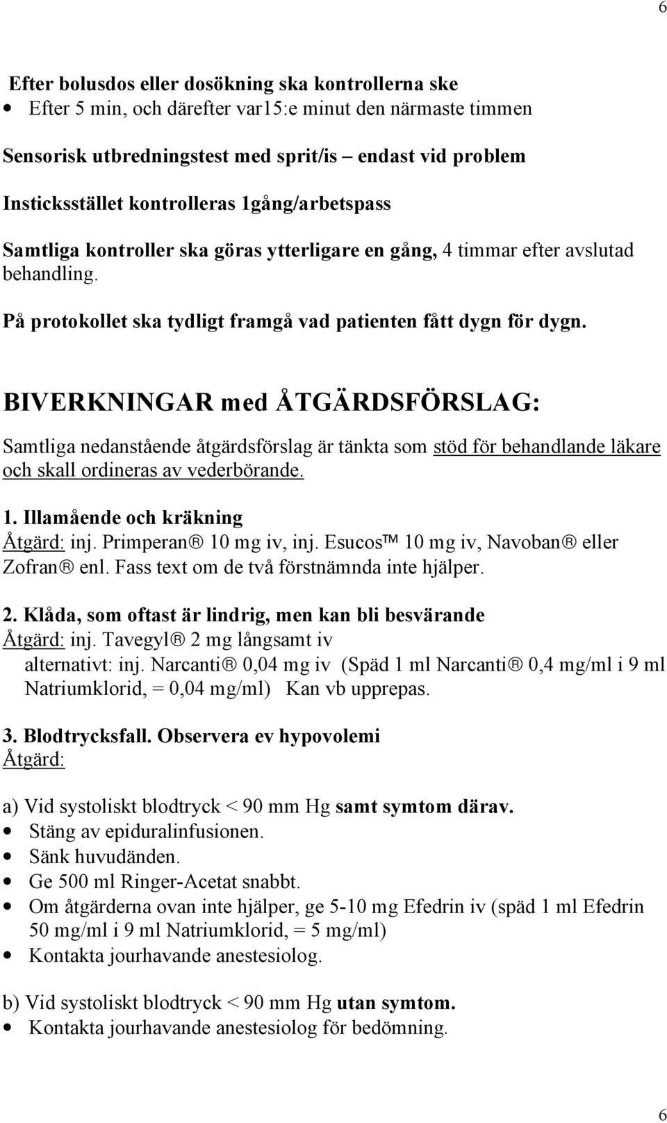 BIVERKNINGAR med ÅTGÄRDSFÖRSLAG: Samtliga nedanstående åtgärdsförslag är tänkta som stöd för behandlande läkare och skall ordineras av vederbörande. 1. Illamående och kräkning Åtgärd: inj.