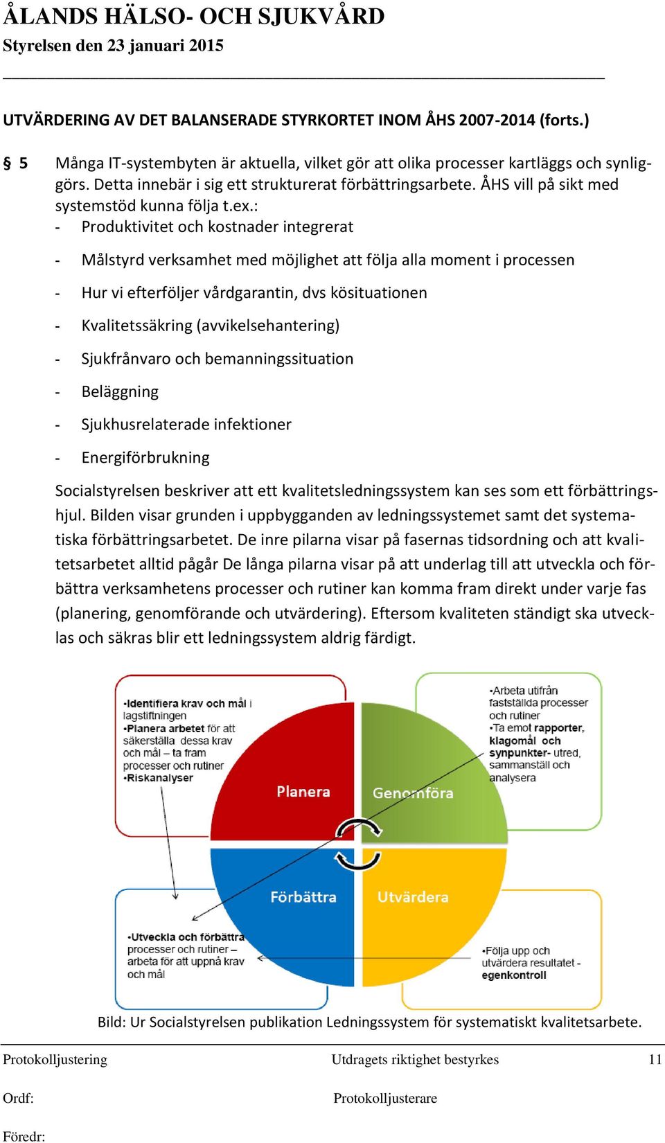 : - Produktivitet och kostnader integrerat - Målstyrd verksamhet med möjlighet att följa alla moment i processen - Hur vi efterföljer vårdgarantin, dvs kösituationen - Kvalitetssäkring