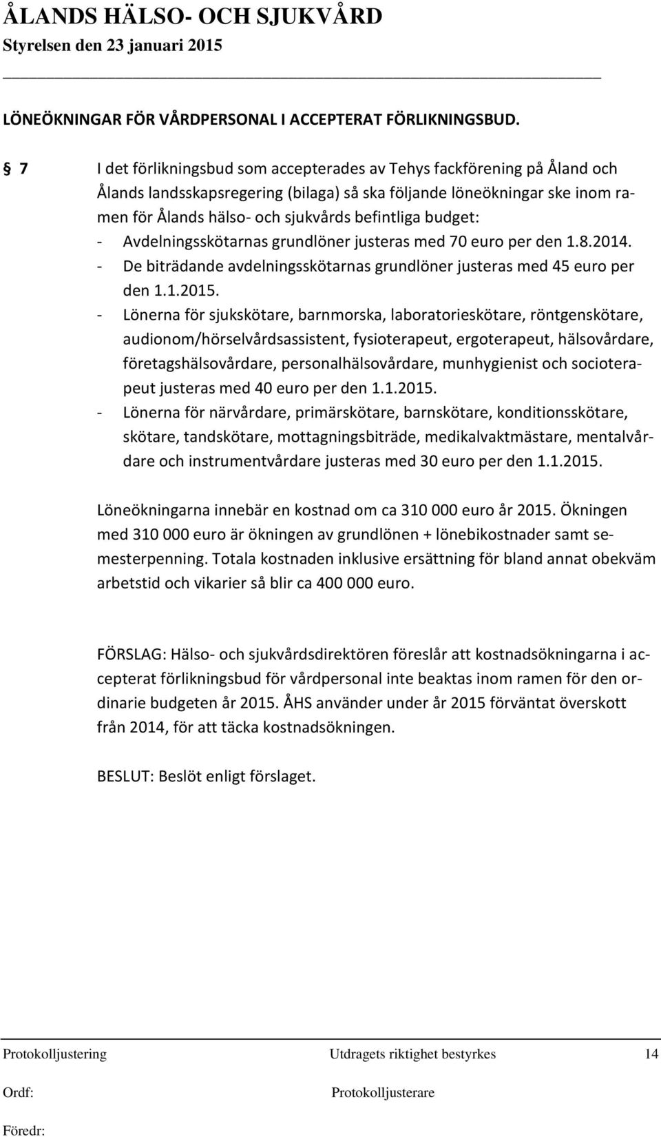 budget: - Avdelningsskötarnas grundlöner justeras med 70 euro per den 1.8.2014. - De biträdande avdelningsskötarnas grundlöner justeras med 45 euro per den 1.1.2015.