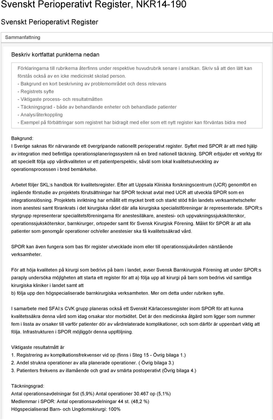 - Bakgrund en kort beskrivning av problemområdet och dess relevans - Registrets syfte - Viktigaste process- och resultatmåtten - Täckningsgrad - både av behandlande enheter och behandlade patienter -