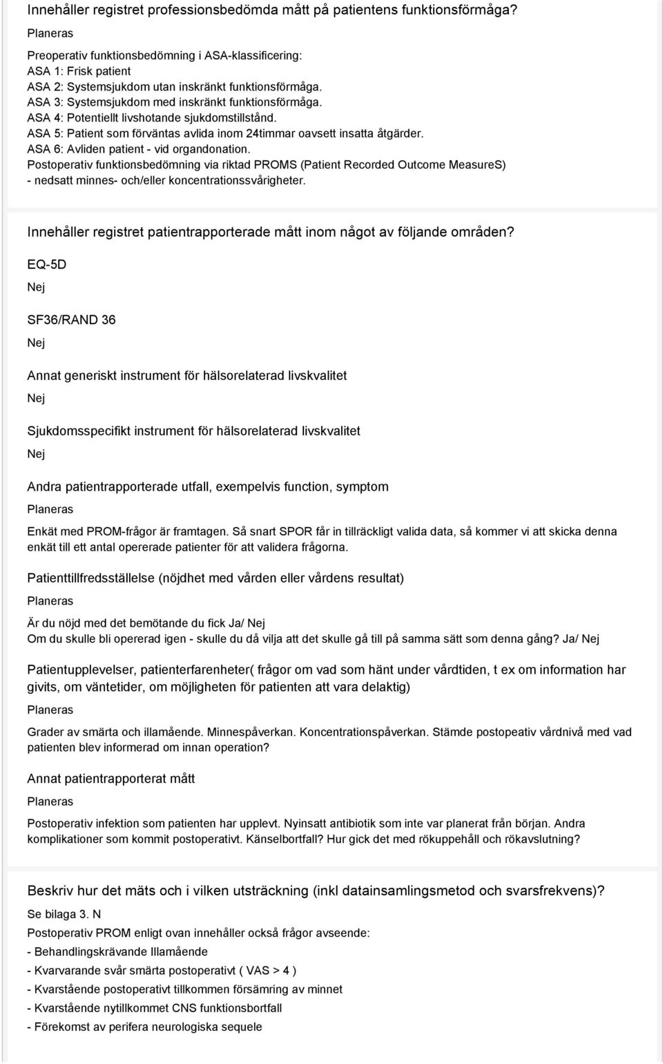 ASA 4: Potentiellt livshotande sjukdomstillstånd. ASA 5: Patient som förväntas avlida inom 24timmar oavsett insatta åtgärder. ASA 6: Avliden patient - vid organdonation.