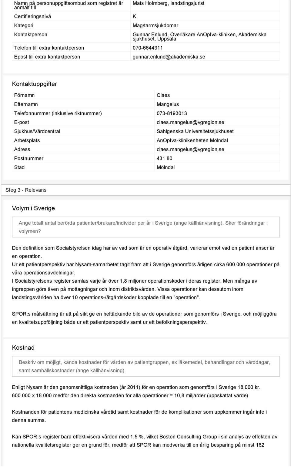 se Kontaktuppgifter Förnamn Claes Efternamn Mangelus Telefonnummer (inklusive riktnummer) 073-8193013 E-post claes.mangelus@vgregion.