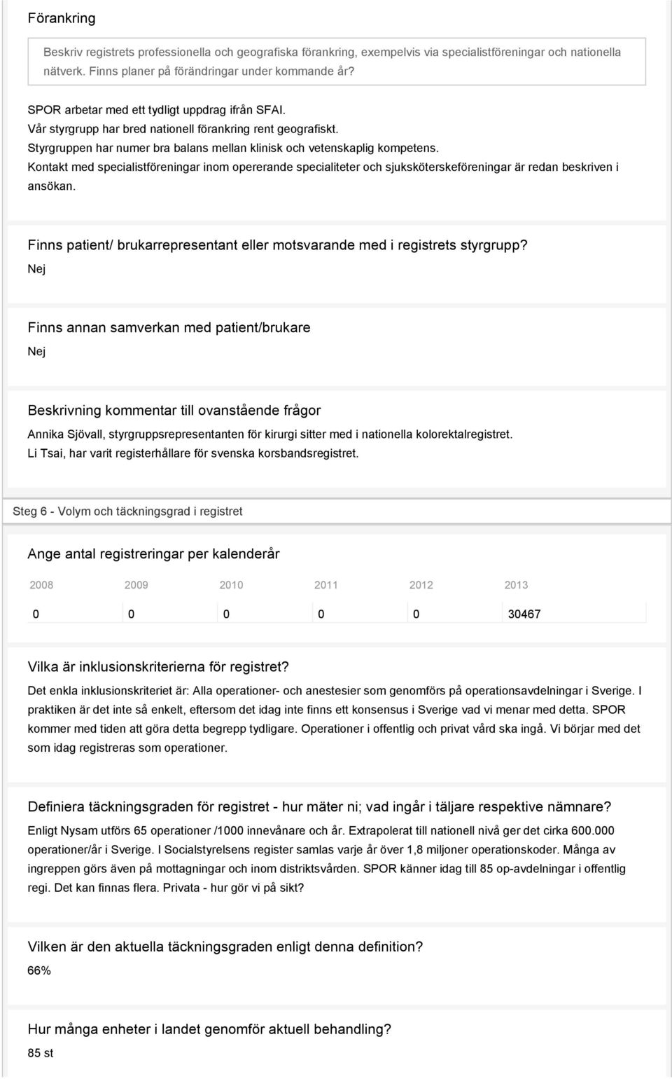 Kontakt med specialistföreningar inom opererande specialiteter och sjuksköterskeföreningar är redan beskriven i ansökan. Finns patient/ brukarrepresentant eller motsvarande med i registrets styrgrupp?