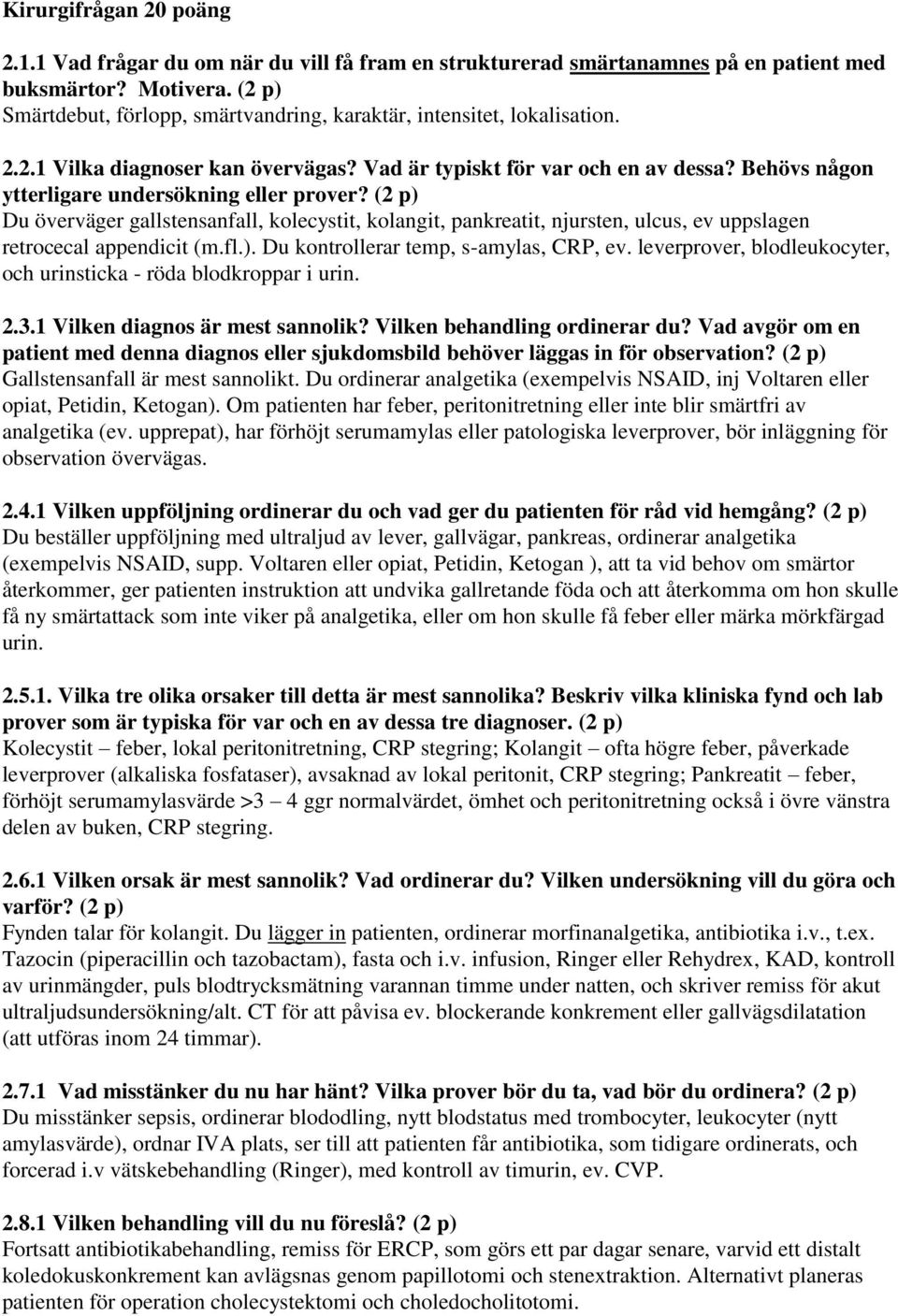 Behövs någon ytterligare undersökning eller prover? (2 p) Du överväger gallstensanfall, kolecystit, kolangit, pankreatit, njursten, ulcus, ev uppslagen retrocecal appendicit (m.fl.). Du kontrollerar temp, s-amylas, CRP, ev.