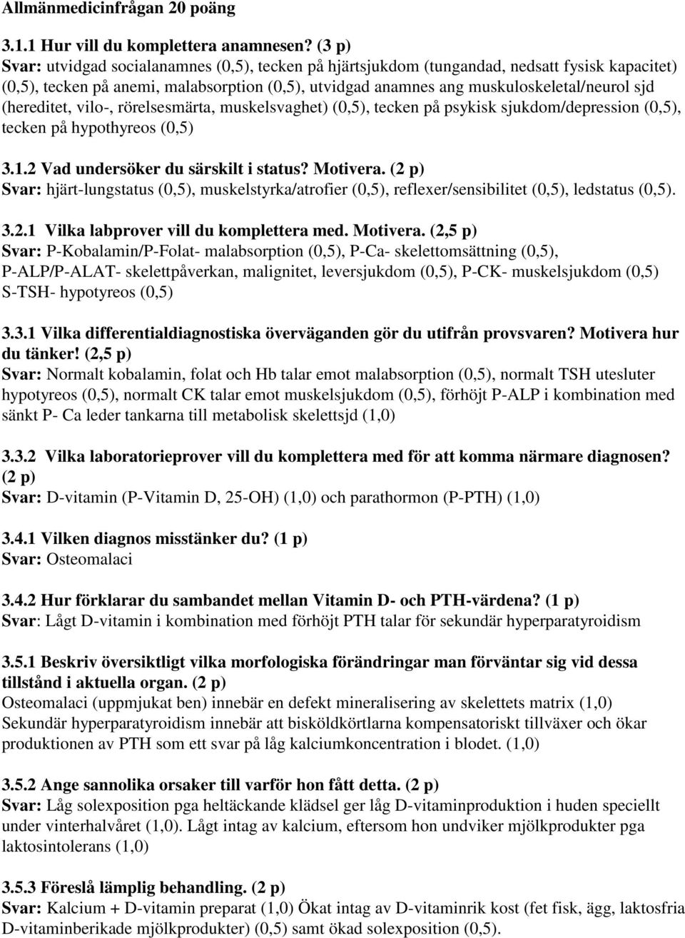 (hereditet, vilo-, rörelsesmärta, muskelsvaghet) (0,5), tecken på psykisk sjukdom/depression (0,5), tecken på hypothyreos (0,5) 3.1.2 Vad undersöker du särskilt i status? Motivera.