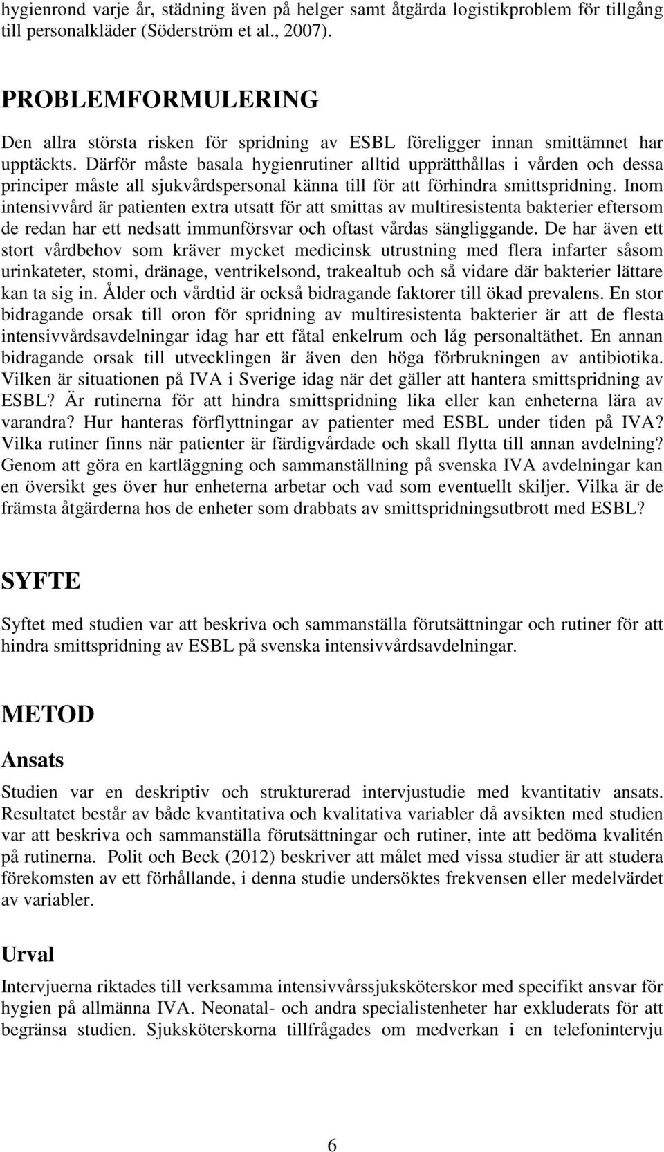 Därför måste basala hygienrutiner alltid upprätthållas i vården och dessa principer måste all sjukvårdspersonal känna till för att förhindra smittspridning.