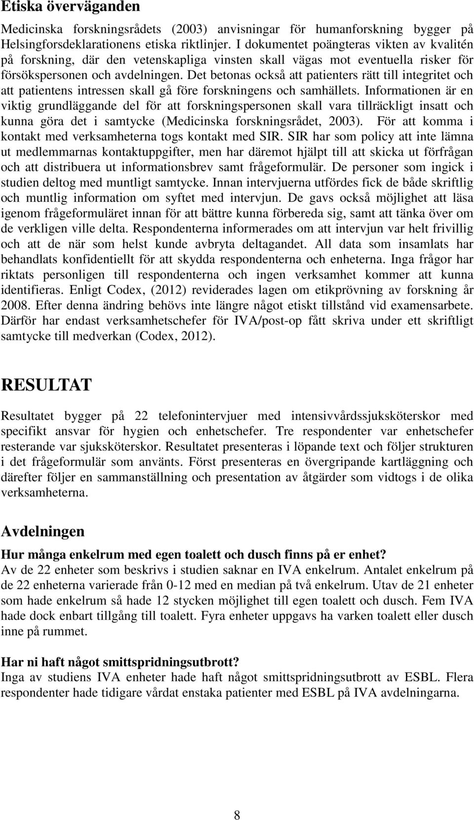 Det betonas också att patienters rätt till integritet och att patientens intressen skall gå före forskningens och samhällets.