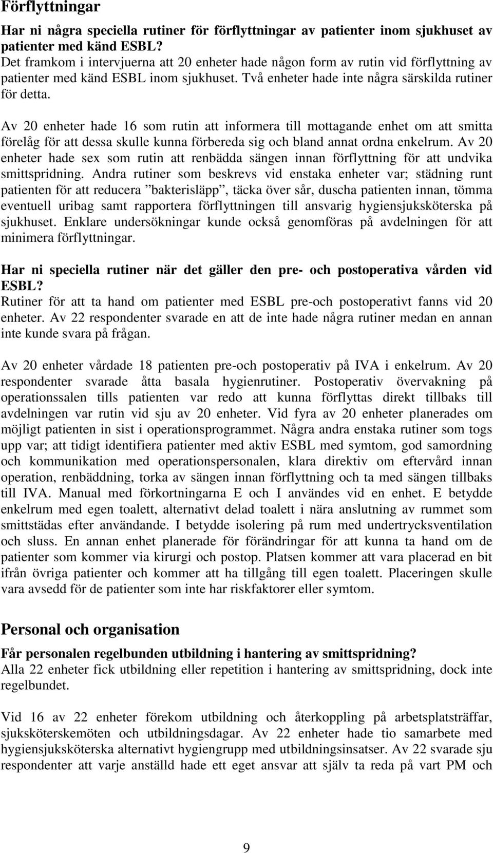 Av 20 enheter hade 16 som rutin att informera till mottagande enhet om att smitta förelåg för att dessa skulle kunna förbereda sig och bland annat ordna enkelrum.