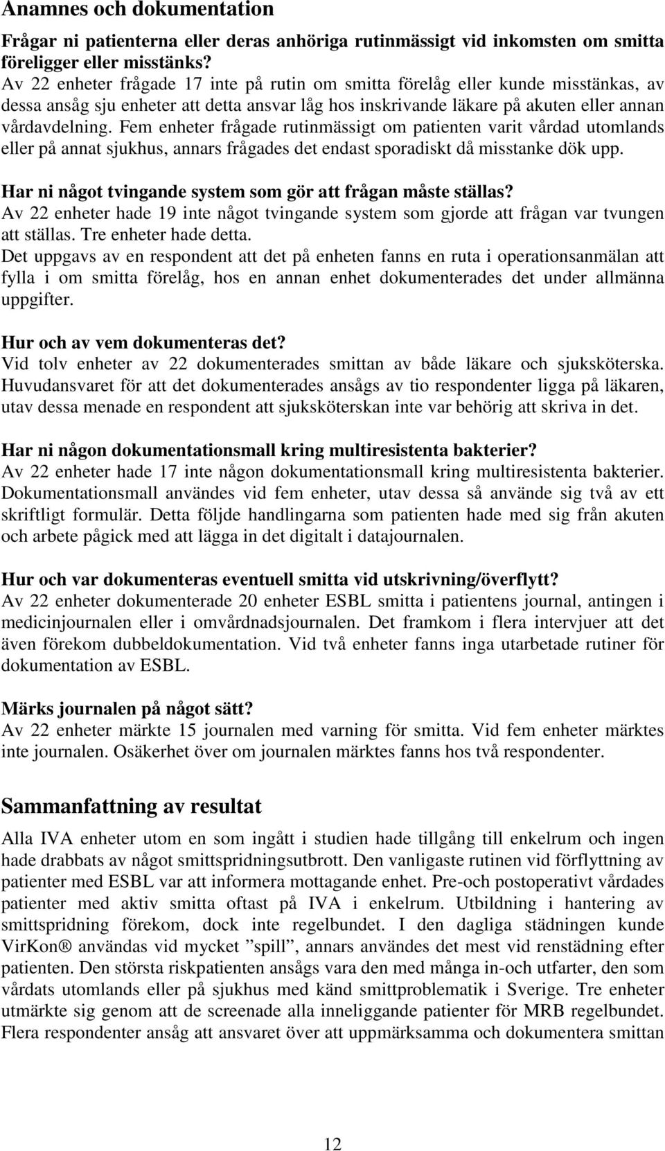 Fem enheter frågade rutinmässigt om patienten varit vårdad utomlands eller på annat sjukhus, annars frågades det endast sporadiskt då misstanke dök upp.