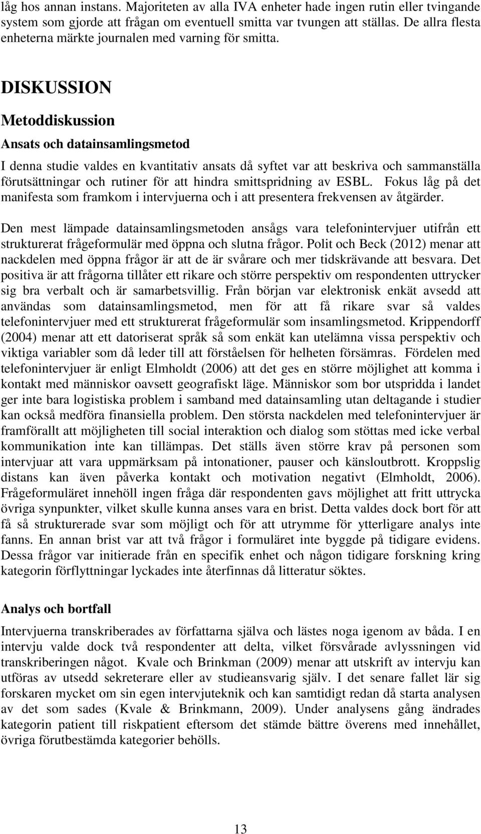 DISKUSSION Metoddiskussion Ansats och datainsamlingsmetod I denna studie valdes en kvantitativ ansats då syftet var att beskriva och sammanställa förutsättningar och rutiner för att hindra