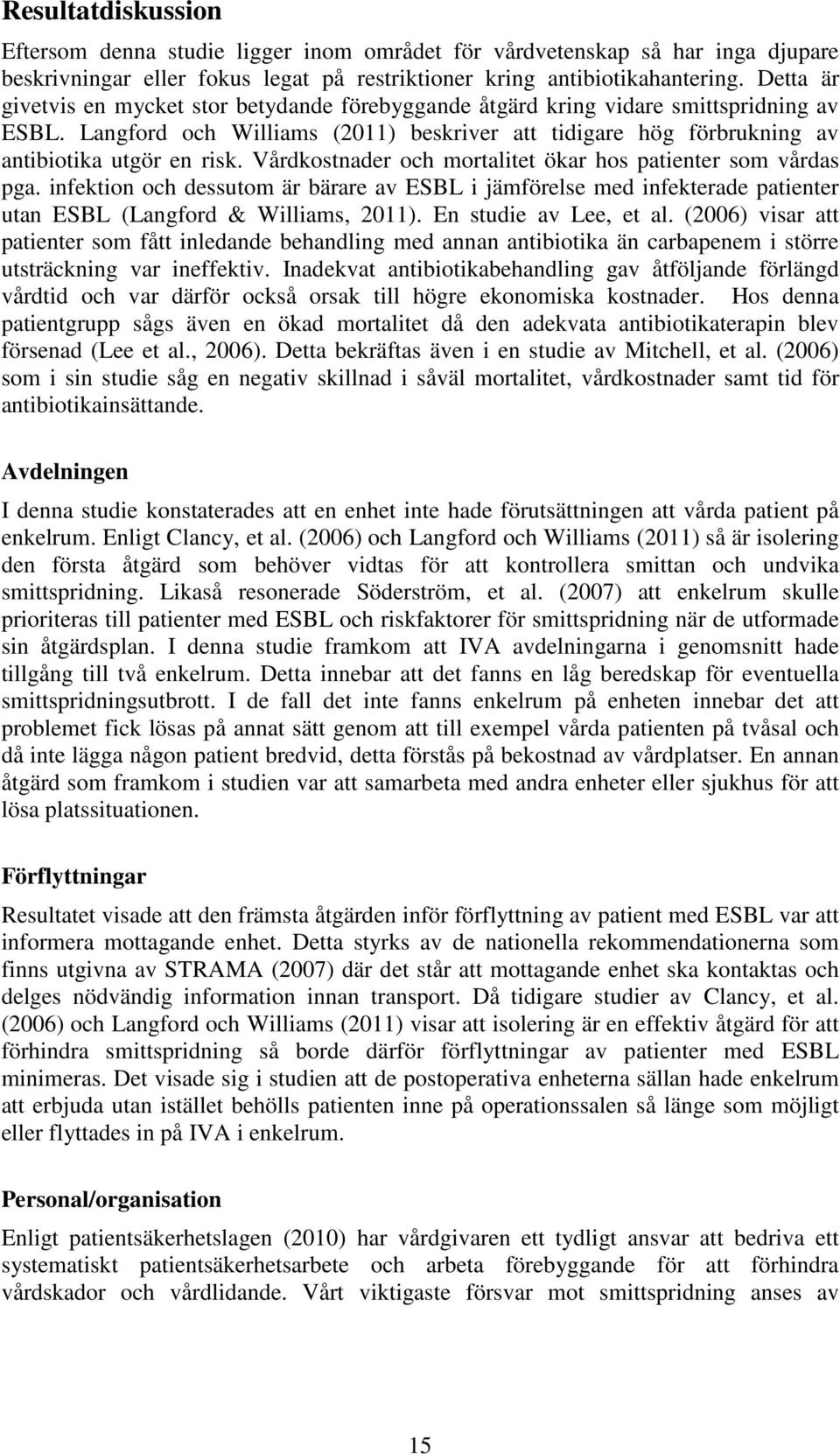 Vårdkostnader och mortalitet ökar hos patienter som vårdas pga. infektion och dessutom är bärare av ESBL i jämförelse med infekterade patienter utan ESBL (Langford & Williams, 2011).