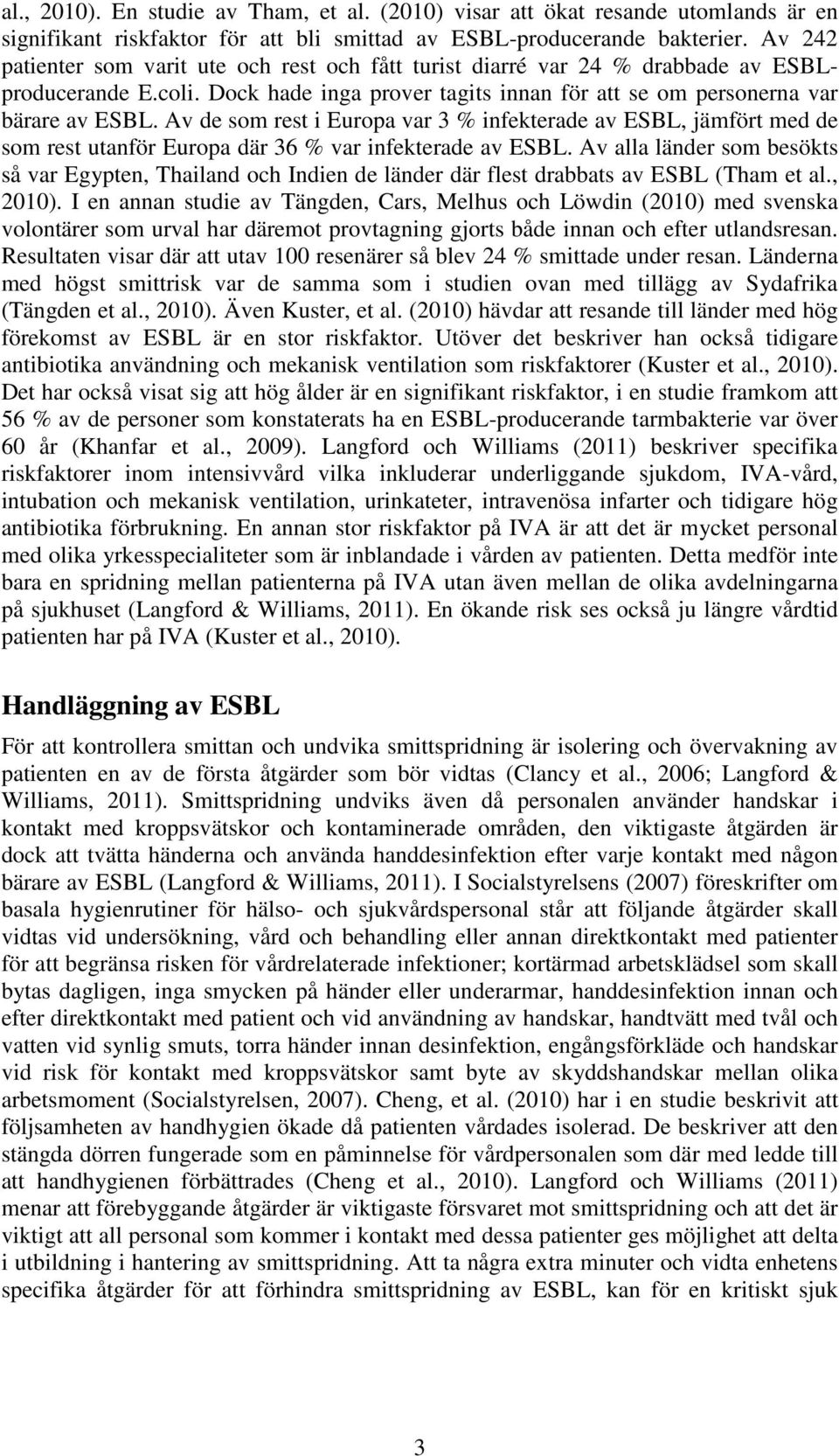 Av de som rest i Europa var 3 % infekterade av ESBL, jämfört med de som rest utanför Europa där 36 % var infekterade av ESBL.