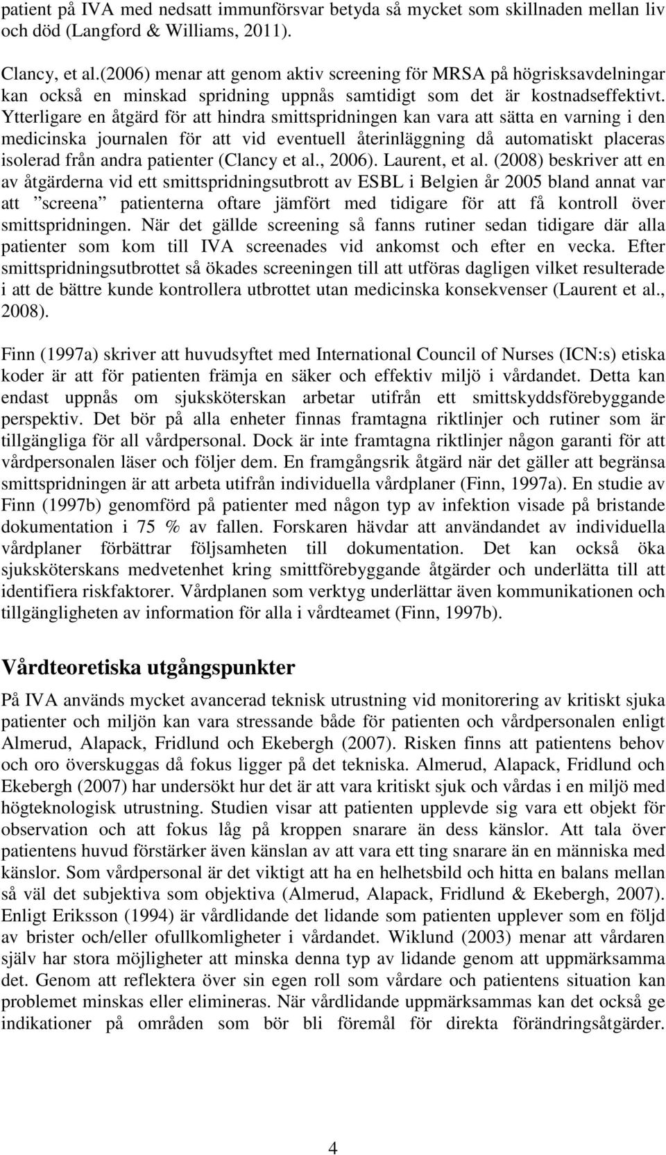 Ytterligare en åtgärd för att hindra smittspridningen kan vara att sätta en varning i den medicinska journalen för att vid eventuell återinläggning då automatiskt placeras isolerad från andra