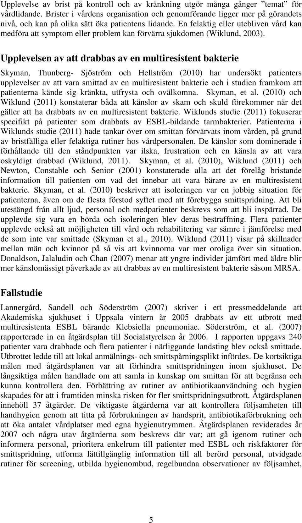 En felaktig eller utebliven vård kan medföra att symptom eller problem kan förvärra sjukdomen (Wiklund, 2003).