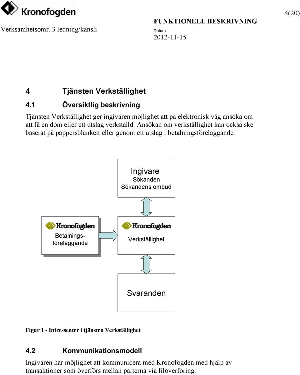 verkställd. Ansökan om verkställighet kan också ske baserat på pappersblankett eller genom ett utslag i betalningsföreläggande.