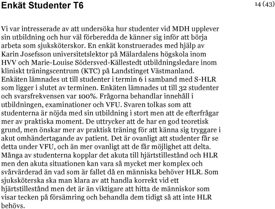 Landstinget Västmanland. Enkäten lämnades ut till studenter i termin 6 i samband med S-HLR som ligger i slutet av terminen. Enkäten lämnades ut till 32 studenter och svarsfrekvensen var 100%.