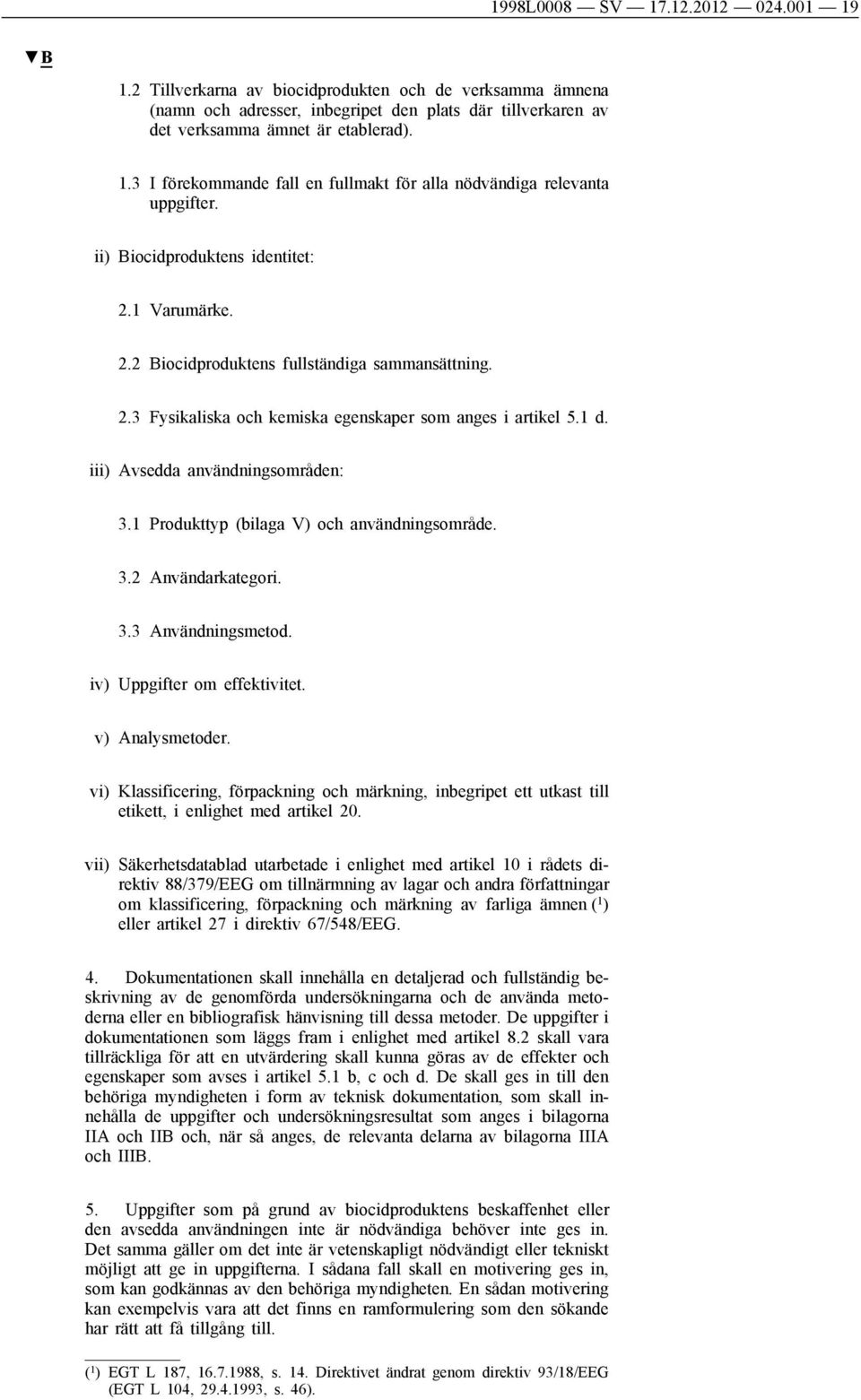 1 Produkttyp (bilaga V) och användningsområde. 3.2 Användarkategori. 3.3 Användningsmetod. iv) Uppgifter om effektivitet. v) Analysmetoder.