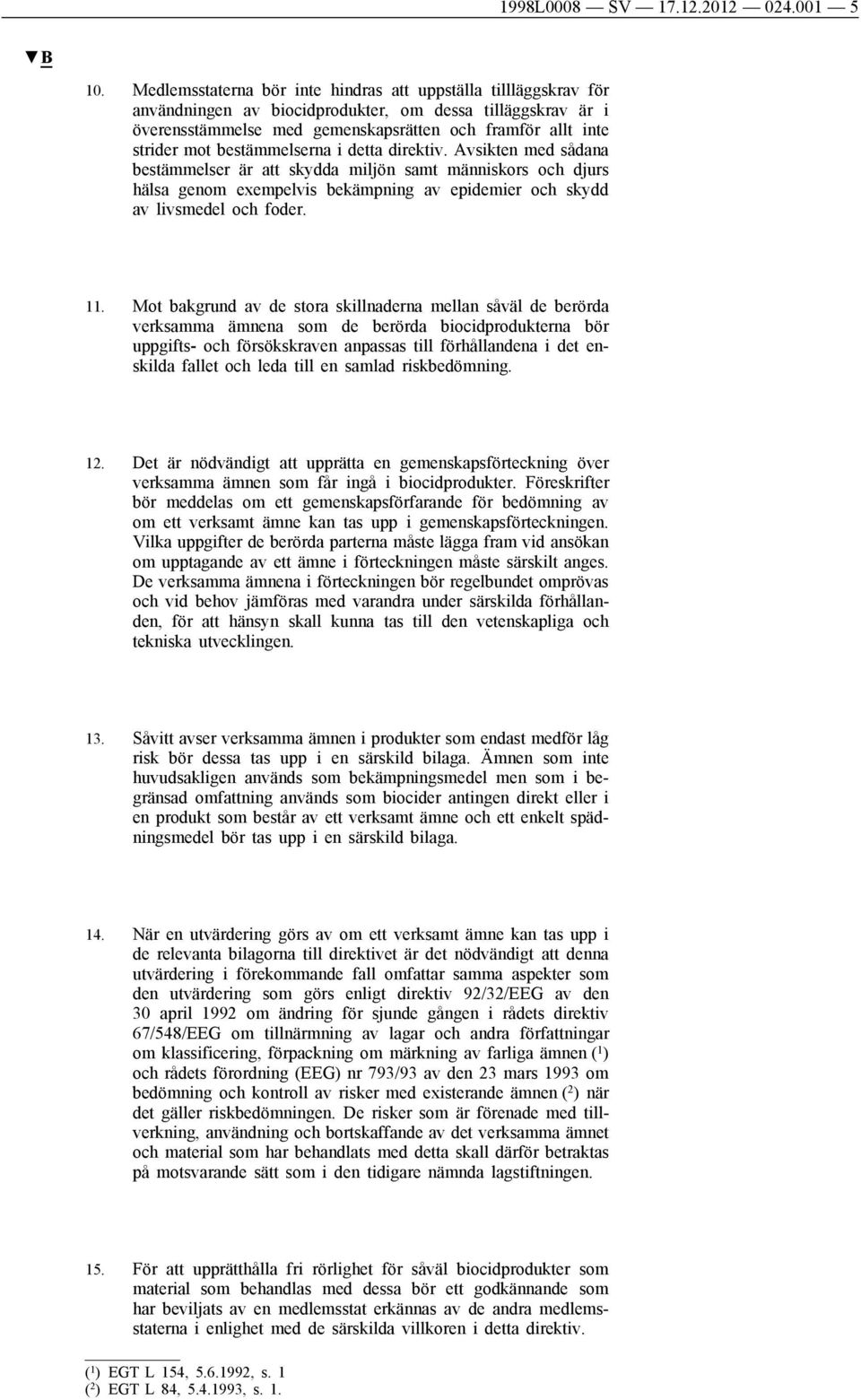 bestämmelserna i detta direktiv. Avsikten med sådana bestämmelser är att skydda miljön samt människors och djurs hälsa genom exempelvis bekämpning av epidemier och skydd av livsmedel och foder. 11.