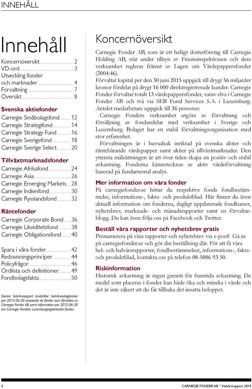 ..28 Carnegie Indienfond...30 Carnegie Rysslandsfond...32 Räntefonder Carnegie Corporate Bond...36 Carnegie Likviditetsfond...38 Carnegie Obligationsfond...40 Spara i våra fonder.