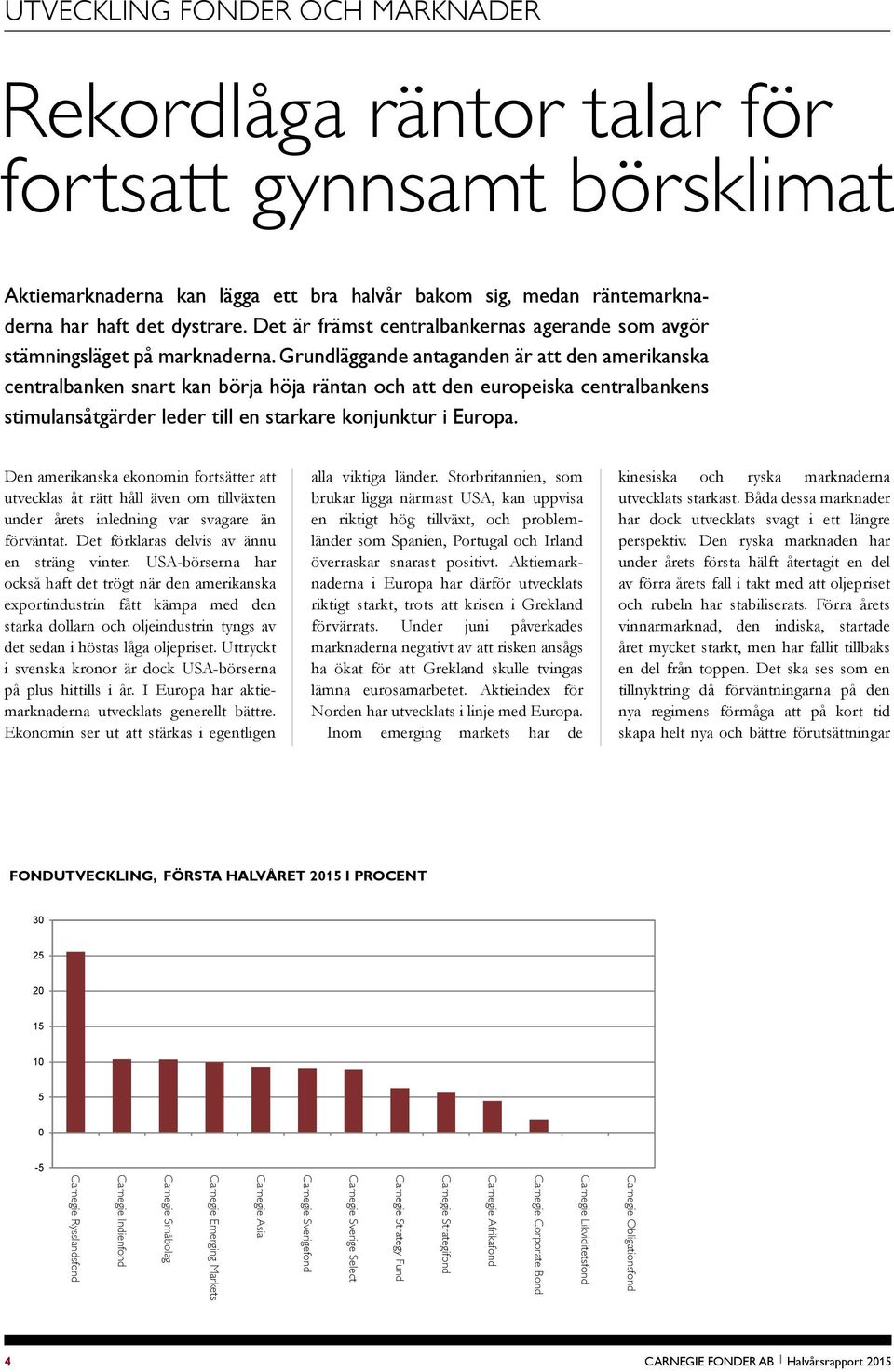 Grundläggande antaganden är att den amerikanska centralbanken snart kan börja höja räntan och att den europeiska centralbankens stimulansåtgärder leder till en starkare konjunktur i Europa.