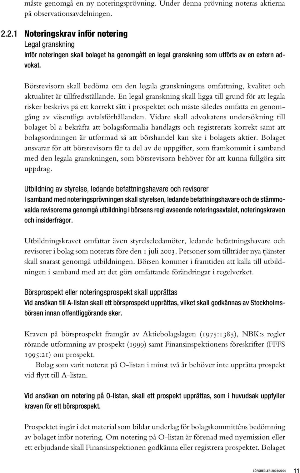 Börsrevisorn skall bedöma om den legala granskningens omfattning, kvalitet och aktualitet är tillfredsställande.