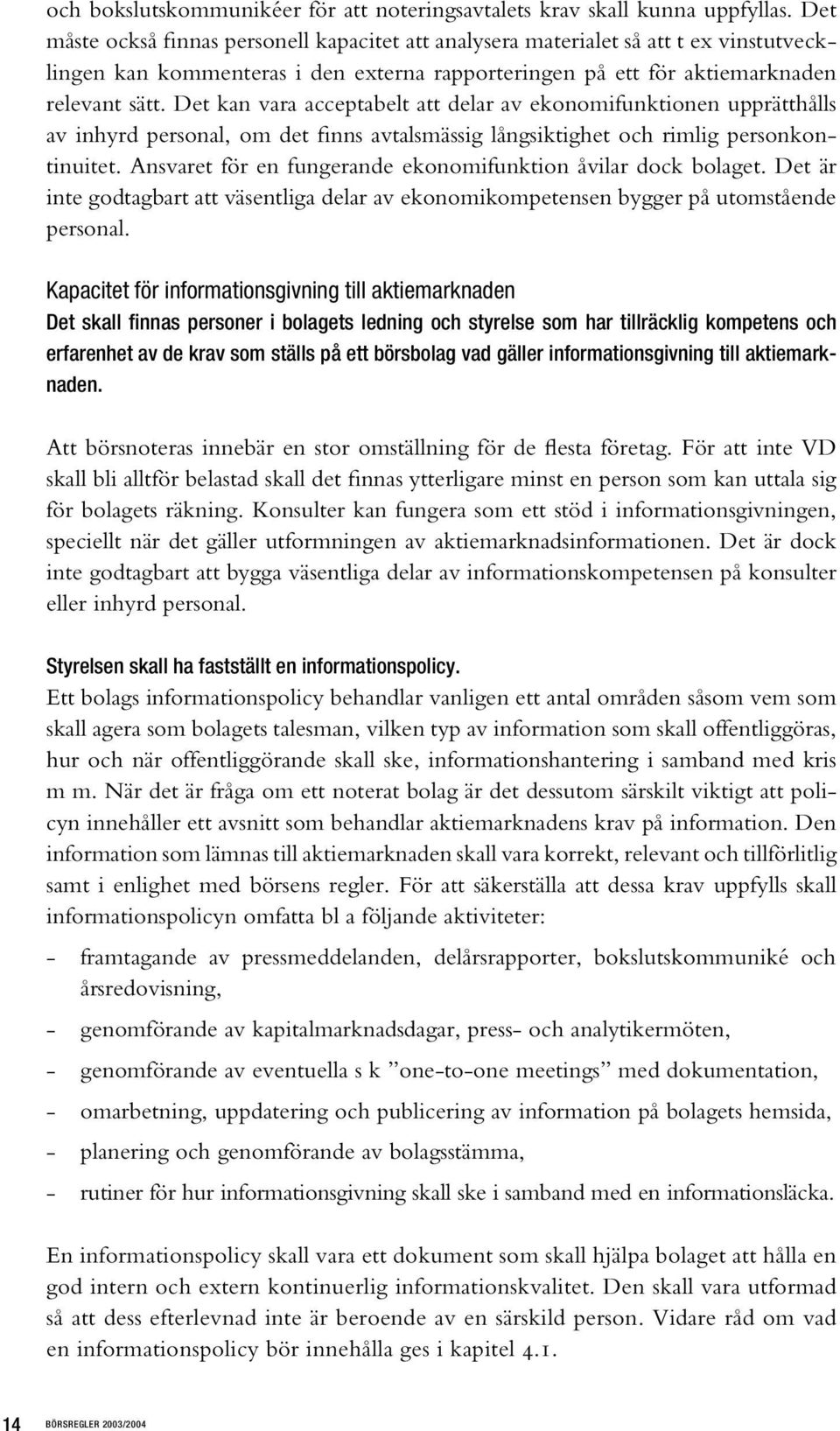 Det kan vara acceptabelt att delar av ekonomifunktionen upprätthålls av inhyrd personal, om det finns avtalsmässig långsiktighet och rimlig personkontinuitet.